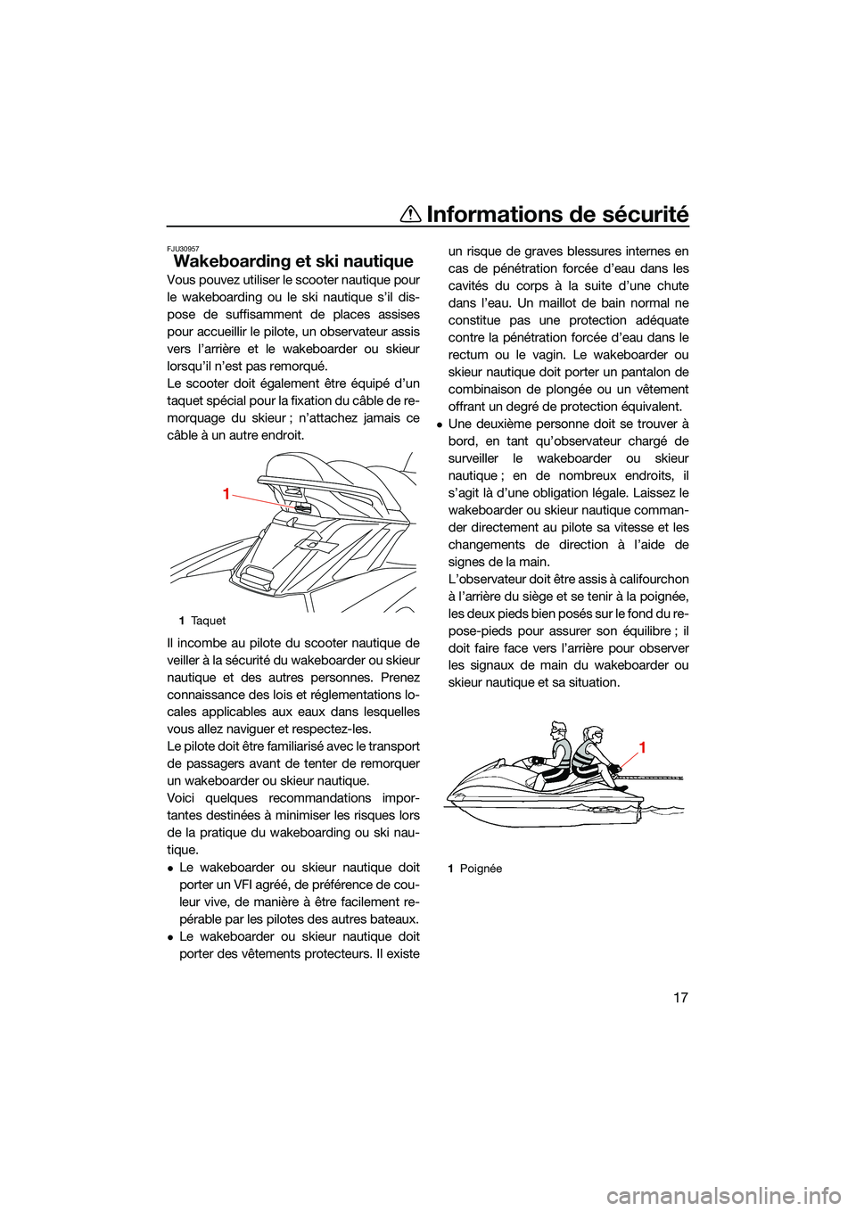 YAMAHA FX HO CRUISER 2022  Notices Demploi (in French) Informations de sécurité
17
FJU30957
Wakeboarding et ski nautique
Vous pouvez utiliser le scooter nautique pour
le wakeboarding ou le ski nautique s’il dis-
pose de suffisamment de places assises
