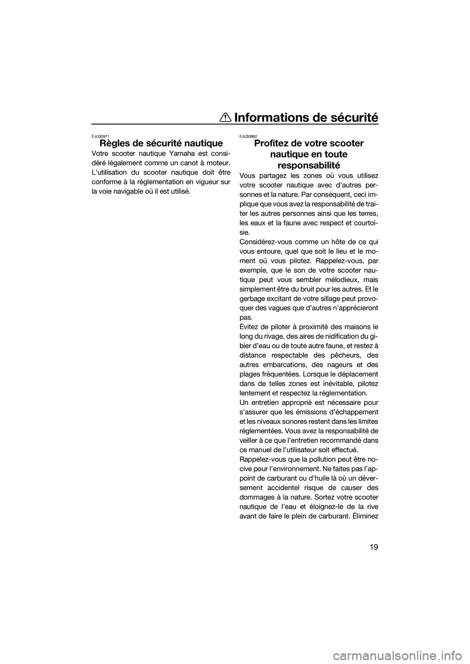 YAMAHA FX HO 2022 Notices Demploi (in French) Informations de sécurité
19
FJU30971
Règles de sécurité nautique
Votre scooter nautique Yamaha est consi-
déré légalement comme un canot à moteur.
L’utilisation du scooter nautique doit êt YAMAHA FX HO 2022 Notices Demploi (in French) Informations de sécurité
19
FJU30971
Règles de sécurité nautique
Votre scooter nautique Yamaha est consi-
déré légalement comme un canot à moteur.
L’utilisation du scooter nautique doit êt