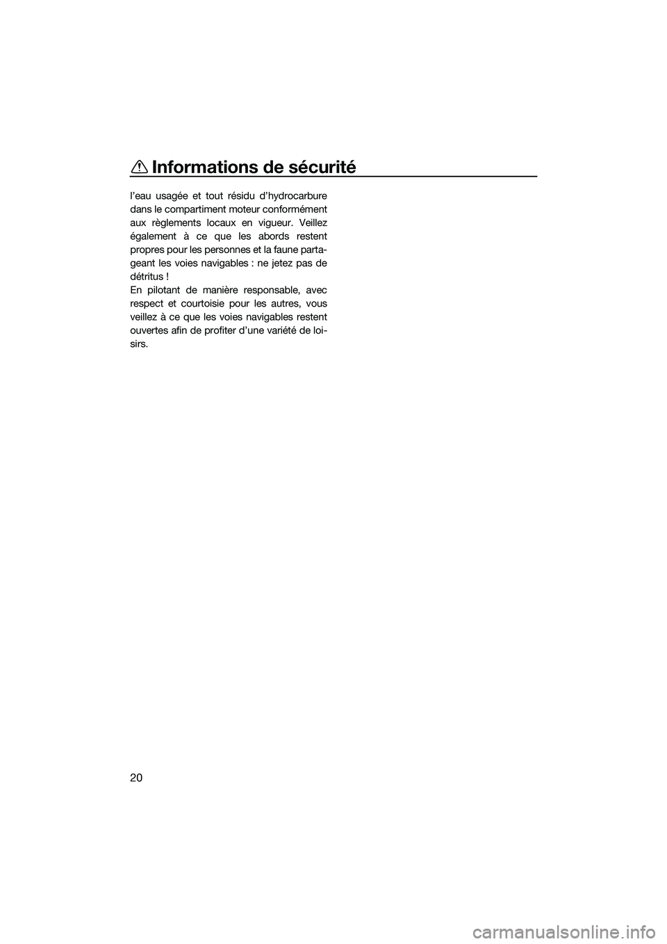 YAMAHA FX HO 2022 Notices Demploi (in French) Informations de sécurité
20
l’eau usagée et tout résidu d’hydrocarbure
dans le compartiment moteur conformément
aux règlements locaux en vigueur. Veillez
également à ce que les abords rest YAMAHA FX HO 2022 Notices Demploi (in French) Informations de sécurité
20
l’eau usagée et tout résidu d’hydrocarbure
dans le compartiment moteur conformément
aux règlements locaux en vigueur. Veillez
également à ce que les abords rest