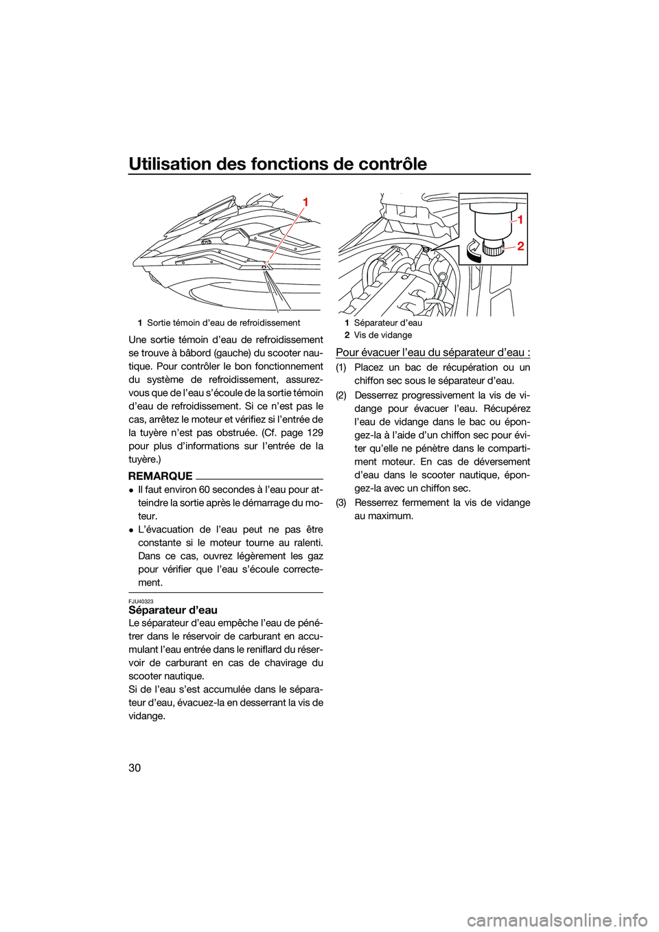 YAMAHA FX HO CRUISER 2022  Notices Demploi (in French) Utilisation des fonctions de contrôle
30
Une sortie témoin d’eau de refroidissement
se trouve à bâbord (gauche) du scooter nau-
tique. Pour contrôler le bon fonctionnement
du système de refroi