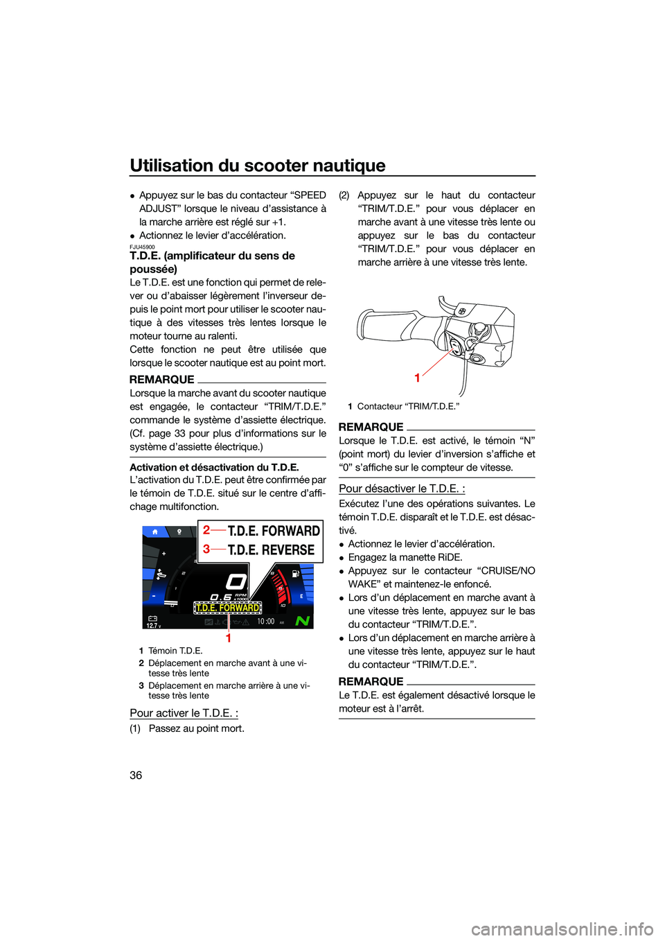 YAMAHA FX HO CRUISER 2022  Notices Demploi (in French) Utilisation du scooter nautique
36
Appuyez sur le bas du contacteur “SPEED
ADJUST” lorsque le niveau d’assistance à
la marche arrière est réglé sur +1.
Actionnez le levier d’accélé