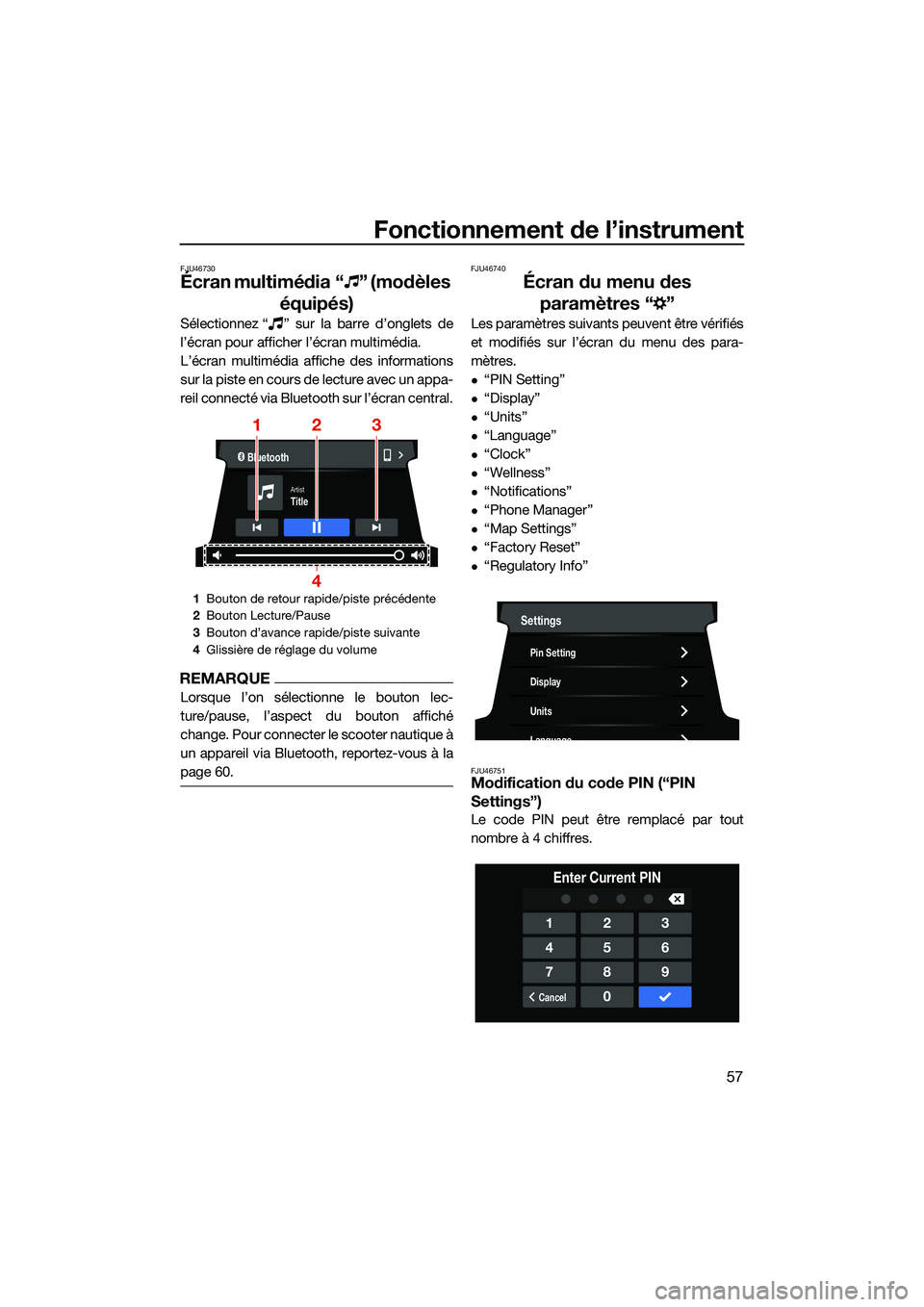 YAMAHA FX HO CRUISER 2022  Notices Demploi (in French) Fonctionnement de l’instrument
57
FJU46730
Écran multimédia “ ” (modèles équipés)
Sélectionnez “ ” sur la barre d’onglets de
l’écran pour afficher l’écran multimédia.
L’écr