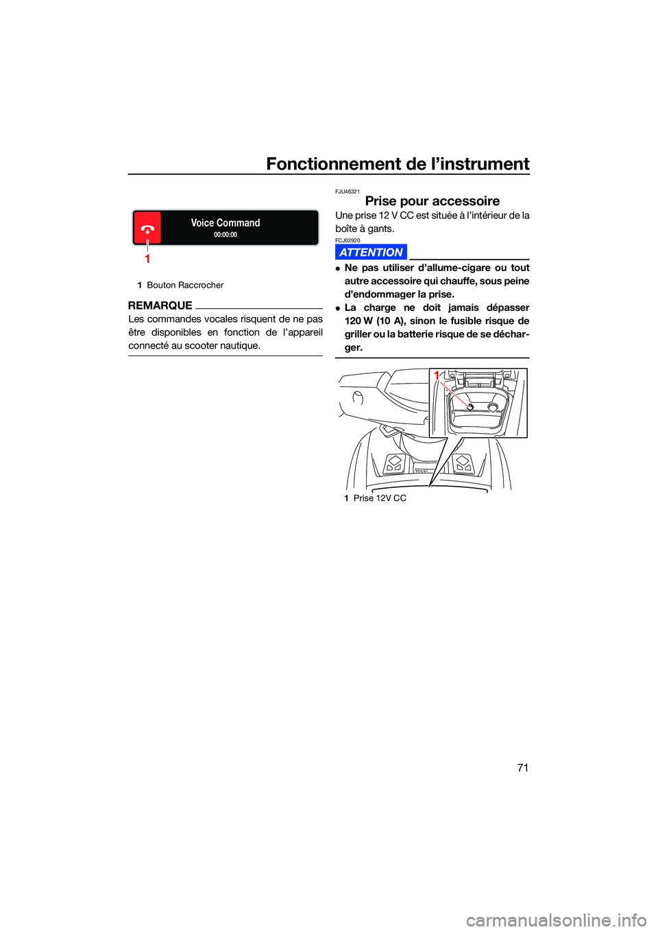 YAMAHA FX HO 2022 Notices Demploi (in French) Fonctionnement de l’instrument
71
REMARQUE
Les commandes vocales risquent de ne pas
être disponibles en fonction de l’appareil
connecté au scooter nautique.
FJU46321
Prise pour accessoire
Une pr YAMAHA FX HO 2022 Notices Demploi (in French) Fonctionnement de l’instrument
71
REMARQUE
Les commandes vocales risquent de ne pas
être disponibles en fonction de l’appareil
connecté au scooter nautique.
FJU46321
Prise pour accessoire
Une pr