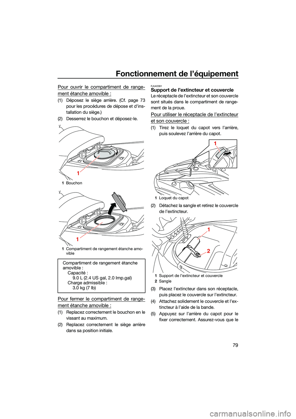 YAMAHA FX HO 2022 Notices Demploi (in French) Fonctionnement de l’équipement
79
Pour ouvrir le compartiment de range-
ment étanche amovible :
(1) Déposez le siège arrière. (Cf. page 73pour les procédures de dépose et d’ins-
tallation d YAMAHA FX HO 2022 Notices Demploi (in French) Fonctionnement de l’équipement
79
Pour ouvrir le compartiment de range-
ment étanche amovible :
(1) Déposez le siège arrière. (Cf. page 73pour les procédures de dépose et d’ins-
tallation d