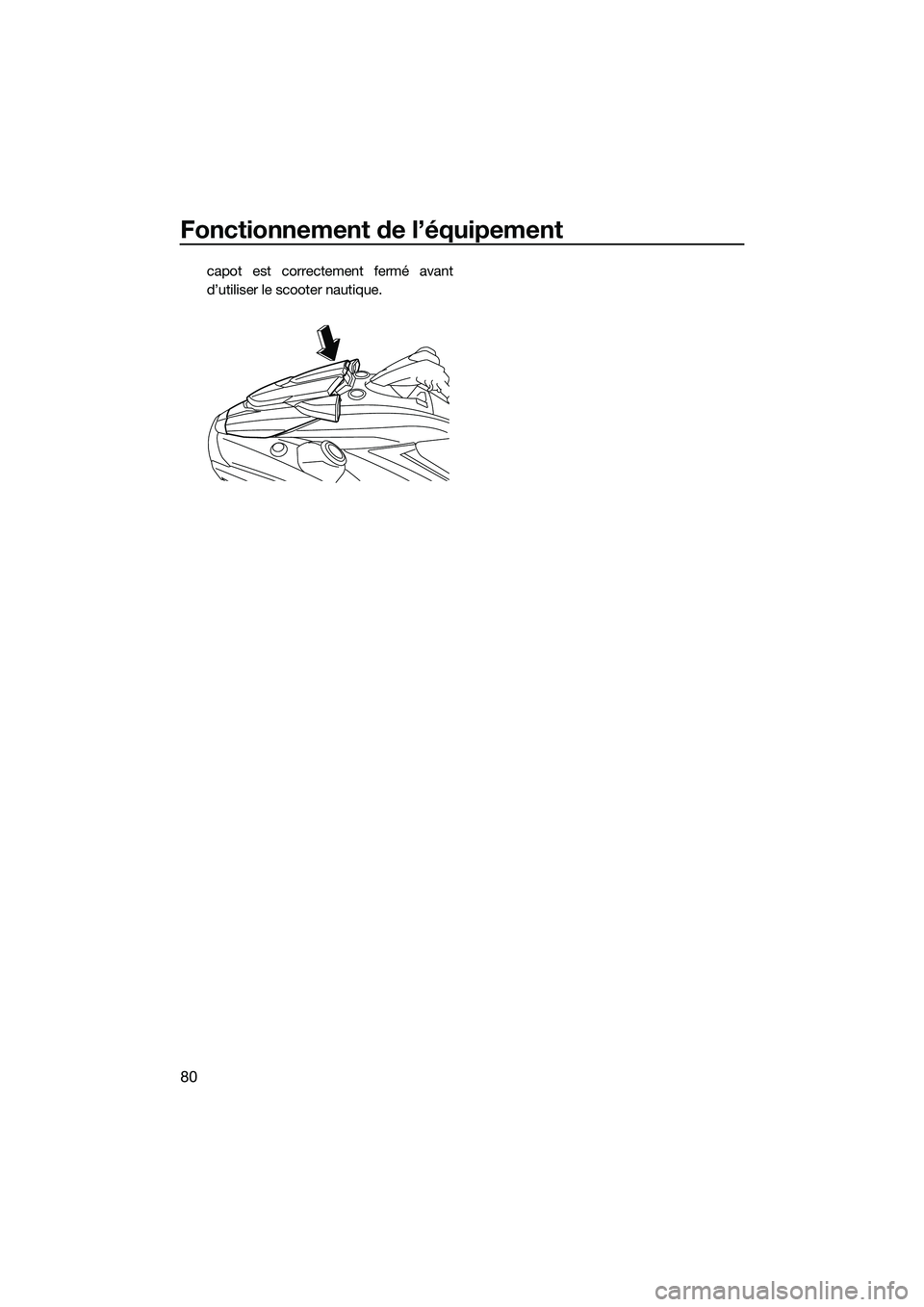 YAMAHA FX HO 2022 Notices Demploi (in French) Fonctionnement de l’équipement
80
capot est correctement fermé avant
d’utiliser le scooter nautique.
UF3V73F0.book Page 80 Tuesday, September 28, 2021 10:53 AM YAMAHA FX HO 2022 Notices Demploi (in French) Fonctionnement de l’équipement
80
capot est correctement fermé avant
d’utiliser le scooter nautique.
UF3V73F0.book Page 80 Tuesday, September 28, 2021 10:53 AM