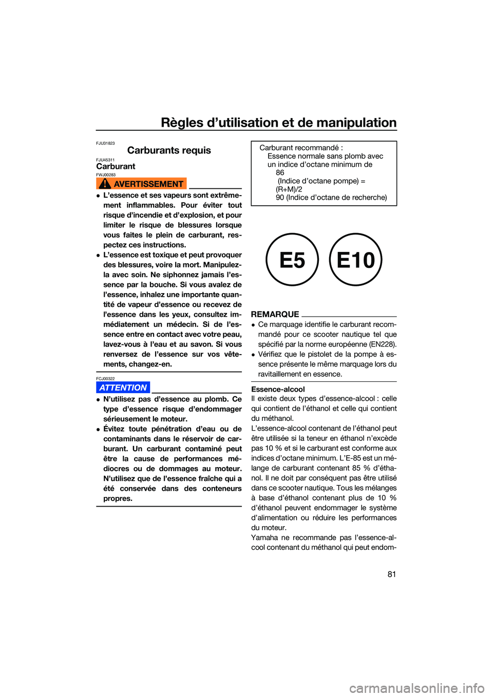 YAMAHA FX HO CRUISER 2022 Notices Demploi (in French) Règles d’utilisation et de manipulation
81
FJU31823
Carburants requisFJU45311CarburantFWJ00283
L’essence et ses vapeurs sont extrême-
ment inflammables. Pour éviter tout
risque d’incendie YAMAHA FX HO CRUISER 2022 Notices Demploi (in French) Règles d’utilisation et de manipulation
81
FJU31823
Carburants requisFJU45311CarburantFWJ00283
L’essence et ses vapeurs sont extrême-
ment inflammables. Pour éviter tout
risque d’incendie