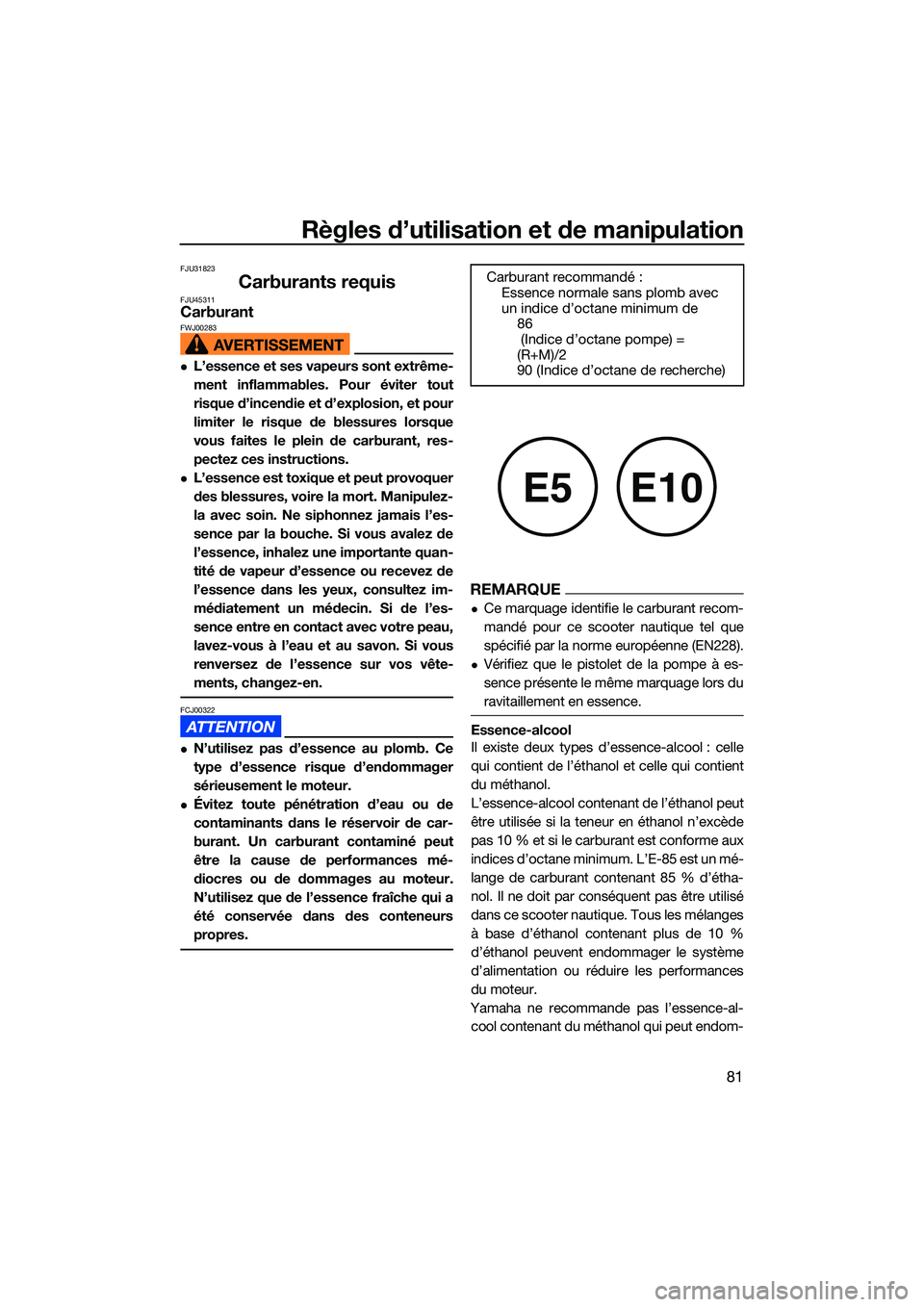 YAMAHA FX HO CRUISER 2022  Notices Demploi (in French) Règles d’utilisation et de manipulation
81
FJU31823
Carburants requisFJU45311CarburantFWJ00283
L’essence et ses vapeurs sont extrême-
ment inflammables. Pour éviter tout
risque d’incendie 