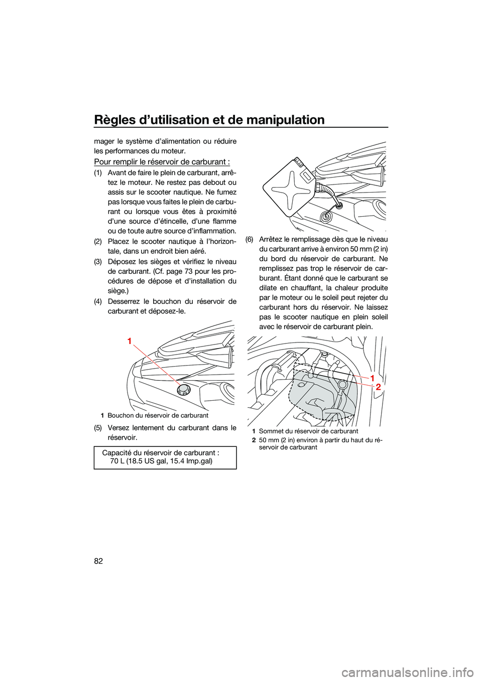 YAMAHA FX HO CRUISER 2022 Notices Demploi (in French) Règles d’utilisation et de manipulation
82
mager le système d’alimentation ou réduire
les performances du moteur.
Pour remplir le réservoir de carburant :
(1) Avant de faire le plein de carbur YAMAHA FX HO CRUISER 2022 Notices Demploi (in French) Règles d’utilisation et de manipulation
82
mager le système d’alimentation ou réduire
les performances du moteur.
Pour remplir le réservoir de carburant :
(1) Avant de faire le plein de carbur