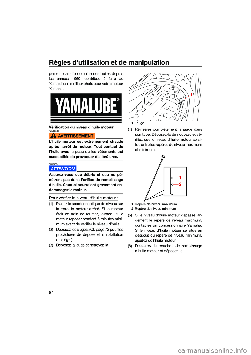 YAMAHA FX HO CRUISER 2022 Notices Demploi (in French) Règles d’utilisation et de manipulation
84
pement dans le domaine des huiles depuis
les années 1960, contribue à faire de
Yamalube le meilleur choix pour votre moteur
Yamaha.
Vérification du niv YAMAHA FX HO CRUISER 2022 Notices Demploi (in French) Règles d’utilisation et de manipulation
84
pement dans le domaine des huiles depuis
les années 1960, contribue à faire de
Yamalube le meilleur choix pour votre moteur
Yamaha.
Vérification du niv