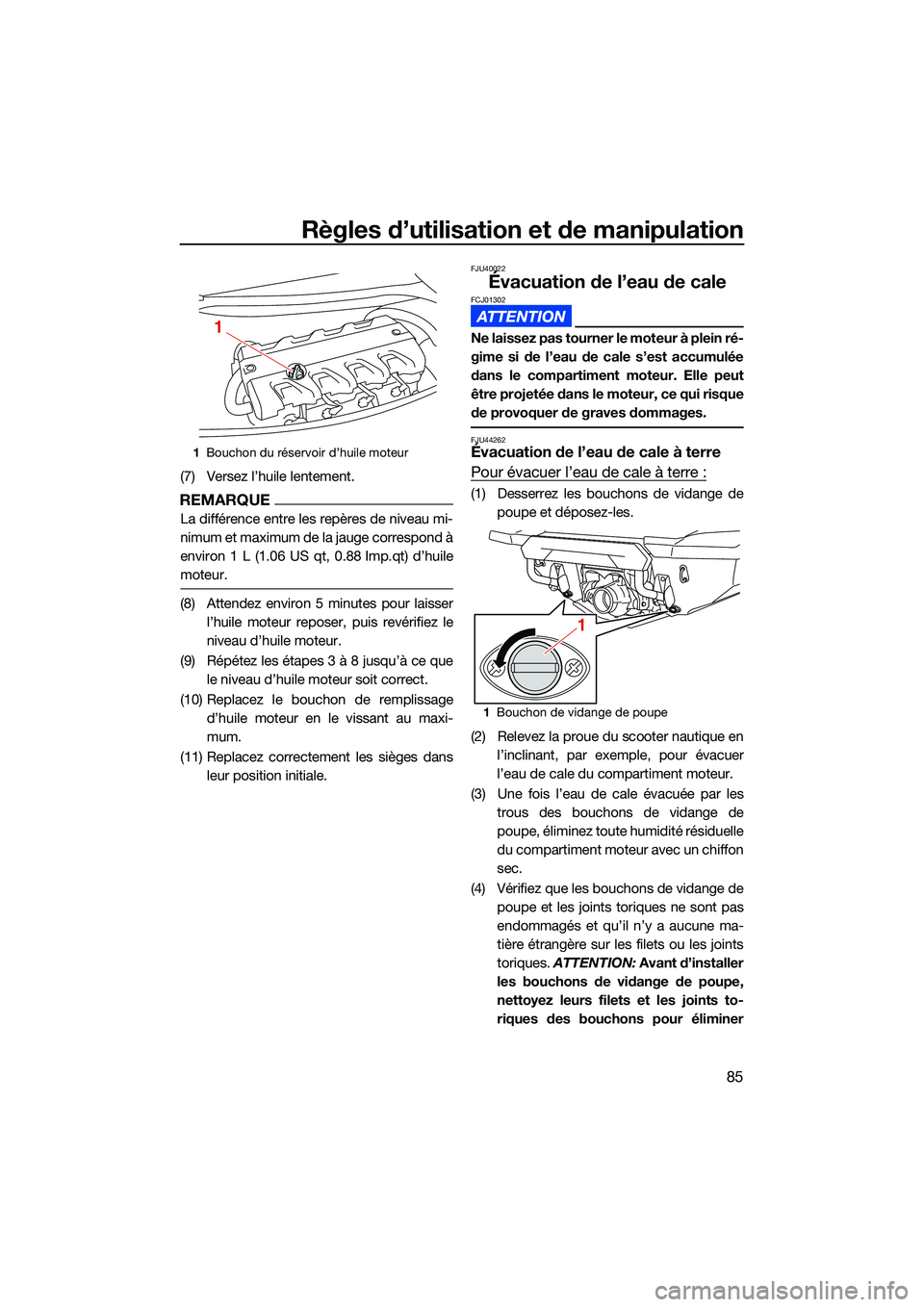 YAMAHA FX HO CRUISER 2022 Notices Demploi (in French) Règles d’utilisation et de manipulation
85
(7) Versez l’huile lentement.
REMARQUE
La différence entre les repères de niveau mi-
nimum et maximum de la jauge correspond à
environ 1 L (1.06 US q YAMAHA FX HO CRUISER 2022 Notices Demploi (in French) Règles d’utilisation et de manipulation
85
(7) Versez l’huile lentement.
REMARQUE
La différence entre les repères de niveau mi-
nimum et maximum de la jauge correspond à
environ 1 L (1.06 US q