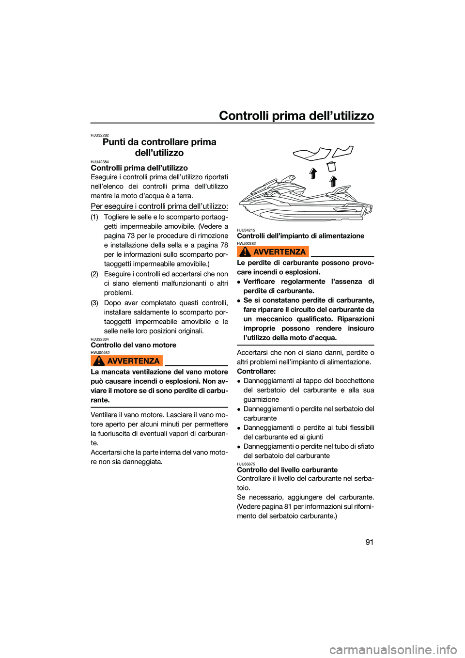YAMAHA FX HO CRUISER 2022 Manuale duso (in Italian) Controlli prima dell’utilizzo
91
HJU32282
Punti da controllare prima dell’utilizzo
HJU42384Controlli prima dell’utilizzo
Eseguire i controlli prima dell’utilizzo riportati
nell’elenco dei co YAMAHA FX HO CRUISER 2022 Manuale duso (in Italian) Controlli prima dell’utilizzo
91
HJU32282
Punti da controllare prima dell’utilizzo
HJU42384Controlli prima dell’utilizzo
Eseguire i controlli prima dell’utilizzo riportati
nell’elenco dei co