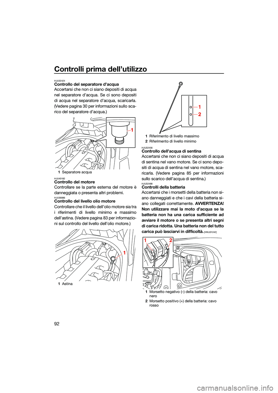 YAMAHA FX HO CRUISER 2022 Manuale duso (in Italian) Controlli prima dell’utilizzo
92
HJU32424Controllo del separatore d’acqua
Accertarsi che non ci siano depositi di acqua
nel separatore d’acqua. Se ci sono depositi
di acqua nel separatore d’ac YAMAHA FX HO CRUISER 2022 Manuale duso (in Italian) Controlli prima dell’utilizzo
92
HJU32424Controllo del separatore d’acqua
Accertarsi che non ci siano depositi di acqua
nel separatore d’acqua. Se ci sono depositi
di acqua nel separatore d’ac