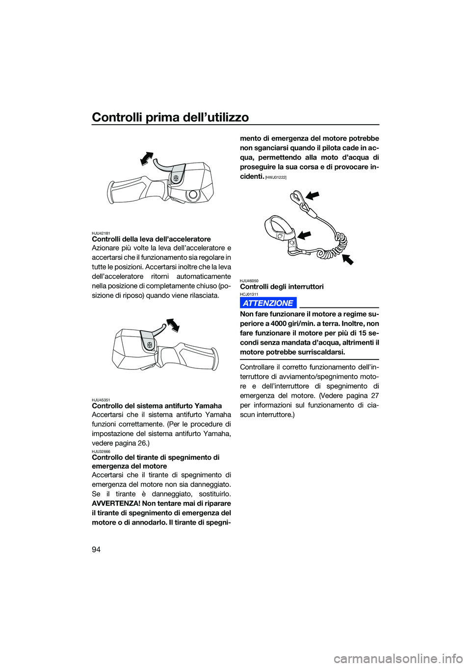 YAMAHA FX HO CRUISER 2022 Manuale duso (in Italian) Controlli prima dell’utilizzo
94
HJU42181Controlli della leva dell’acceleratore
Azionare più volte la leva dell’acceleratore e
accertarsi che il funzionamento sia regolare in
tutte le posizioni YAMAHA FX HO CRUISER 2022 Manuale duso (in Italian) Controlli prima dell’utilizzo
94
HJU42181Controlli della leva dell’acceleratore
Azionare più volte la leva dell’acceleratore e
accertarsi che il funzionamento sia regolare in
tutte le posizioni
