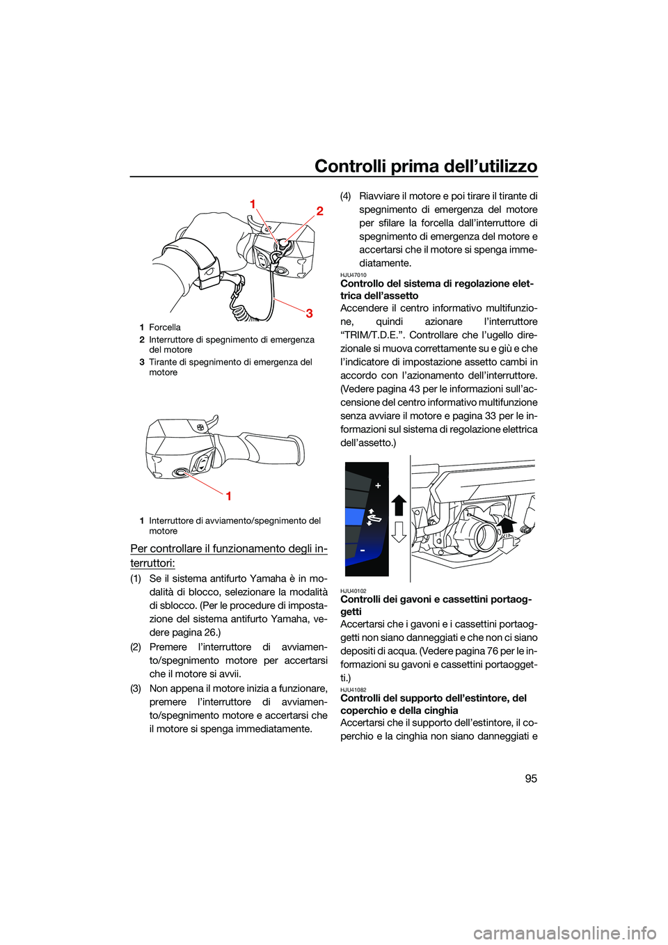 YAMAHA FX HO CRUISER 2022 Manuale duso (in Italian) Controlli prima dell’utilizzo
95
Per controllare il funzionamento degli in-
terruttori:
(1) Se il sistema antifurto Yamaha è in mo-dalità di blocco, selezionare la modalità
di sblocco. (Per le pr YAMAHA FX HO CRUISER 2022 Manuale duso (in Italian) Controlli prima dell’utilizzo
95
Per controllare il funzionamento degli in-
terruttori:
(1) Se il sistema antifurto Yamaha è in mo-dalità di blocco, selezionare la modalità
di sblocco. (Per le pr