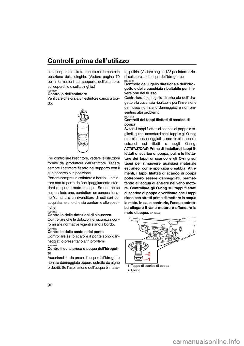 YAMAHA FX HO CRUISER 2022 Manuale duso (in Italian) Controlli prima dell’utilizzo
96
che il coperchio sia trattenuto saldamente in
posizione dalla cinghia. (Vedere pagina 79
per informazioni sul supporto dell’estintore,
sul coperchio e sulla cinghi YAMAHA FX HO CRUISER 2022 Manuale duso (in Italian) Controlli prima dell’utilizzo
96
che il coperchio sia trattenuto saldamente in
posizione dalla cinghia. (Vedere pagina 79
per informazioni sul supporto dell’estintore,
sul coperchio e sulla cinghi