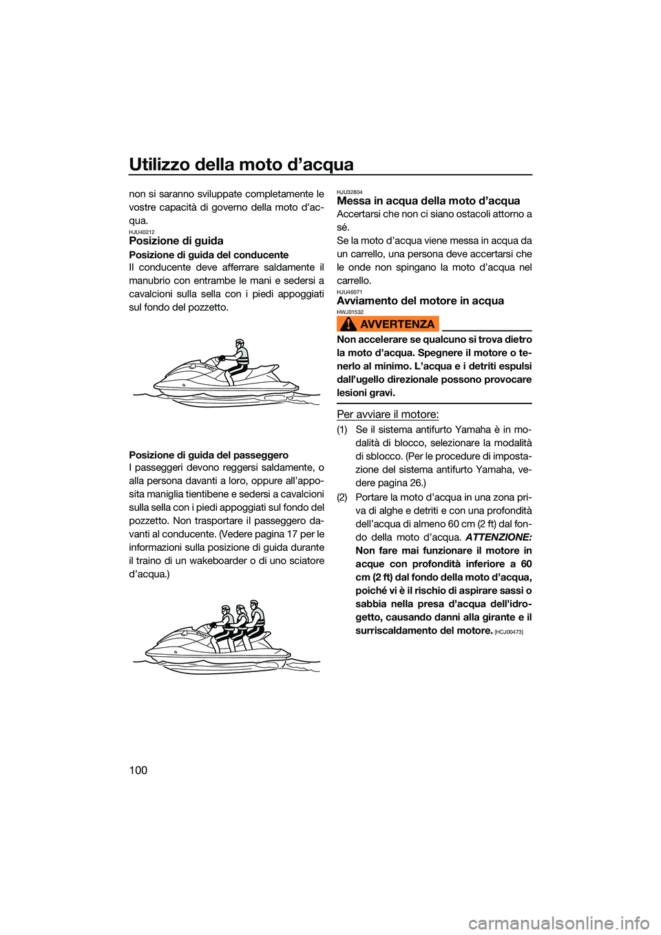 YAMAHA FX HO CRUISER 2022 Manuale duso (in Italian) Utilizzo della moto d’acqua
100
non si saranno sviluppate completamente le
vostre capacità di governo della moto d’ac-
qua.
HJU40212Posizione di guida
Posizione di guida del conducente
Il conduce YAMAHA FX HO CRUISER 2022 Manuale duso (in Italian) Utilizzo della moto d’acqua
100
non si saranno sviluppate completamente le
vostre capacità di governo della moto d’ac-
qua.
HJU40212Posizione di guida
Posizione di guida del conducente
Il conduce