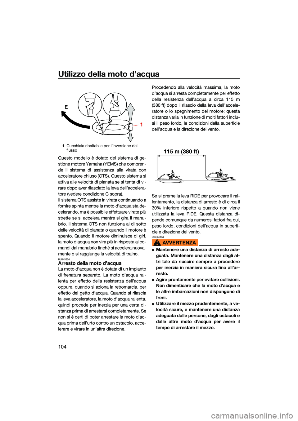 YAMAHA FX HO CRUISER 2022 Manuale duso (in Italian) Utilizzo della moto d’acqua
104
Questo modello è dotato del sistema di ge-
stione motore Yamaha (YEMS) che compren-
de il sistema di assistenza alla virata con
acceleratore chiuso (OTS). Questo sis YAMAHA FX HO CRUISER 2022 Manuale duso (in Italian) Utilizzo della moto d’acqua
104
Questo modello è dotato del sistema di ge-
stione motore Yamaha (YEMS) che compren-
de il sistema di assistenza alla virata con
acceleratore chiuso (OTS). Questo sis