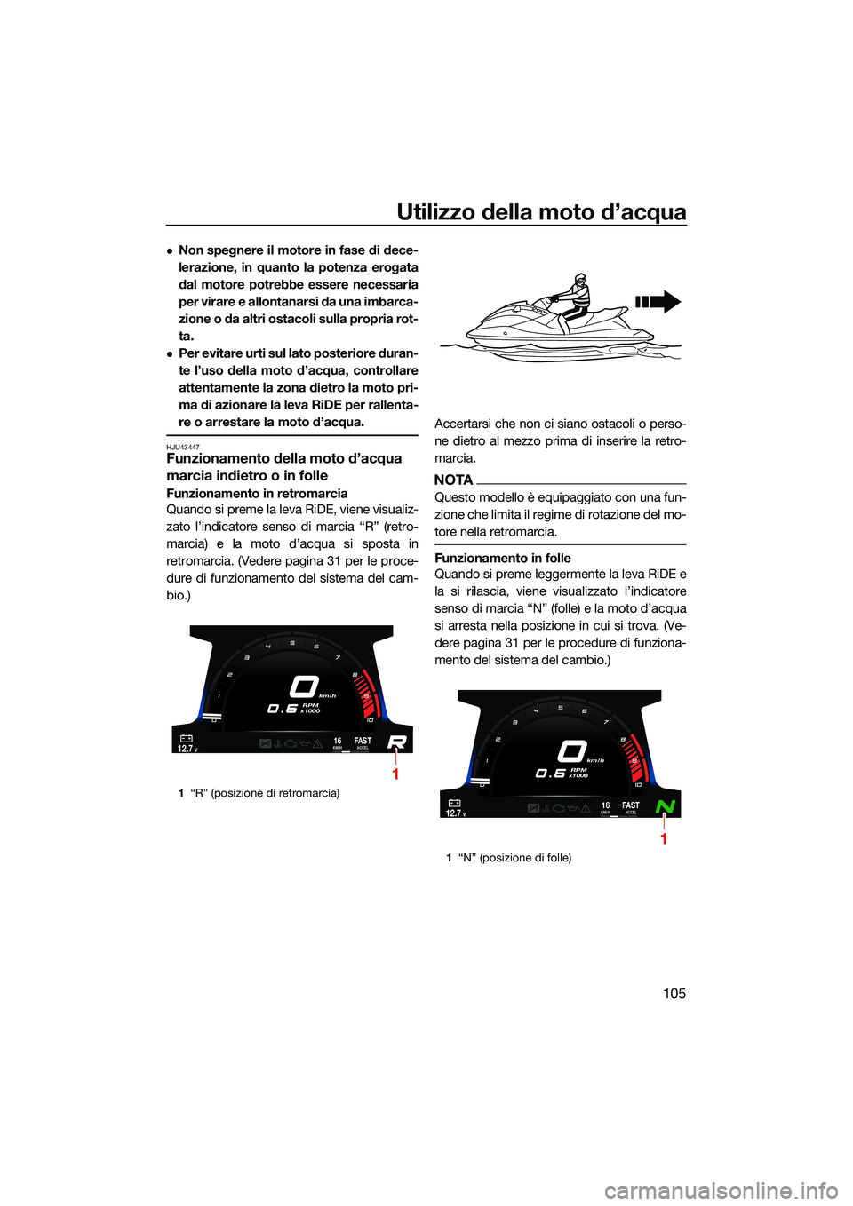 YAMAHA FX HO CRUISER 2022 Manuale duso (in Italian) Utilizzo della moto d’acqua
105
Non spegnere il motore in fase di dece-
lerazione, in quanto la potenza erogata
dal motore potrebbe essere necessaria
per virare e allontanarsi da una imbarca-
zio YAMAHA FX HO CRUISER 2022 Manuale duso (in Italian) Utilizzo della moto d’acqua
105
Non spegnere il motore in fase di dece-
lerazione, in quanto la potenza erogata
dal motore potrebbe essere necessaria
per virare e allontanarsi da una imbarca-
zio