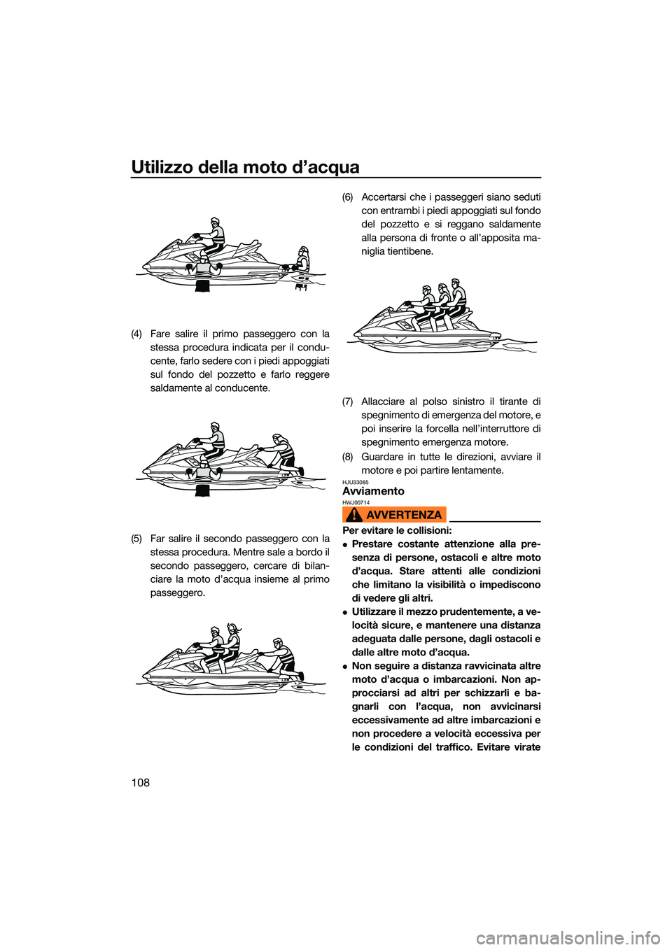 YAMAHA FX HO CRUISER 2022 Manuale duso (in Italian) Utilizzo della moto d’acqua
108
(4) Fare salire il primo passeggero con lastessa procedura indicata per il condu-
cente, farlo sedere con i piedi appoggiati
sul fondo del pozzetto e farlo reggere
sa YAMAHA FX HO CRUISER 2022 Manuale duso (in Italian) Utilizzo della moto d’acqua
108
(4) Fare salire il primo passeggero con lastessa procedura indicata per il condu-
cente, farlo sedere con i piedi appoggiati
sul fondo del pozzetto e farlo reggere
sa
