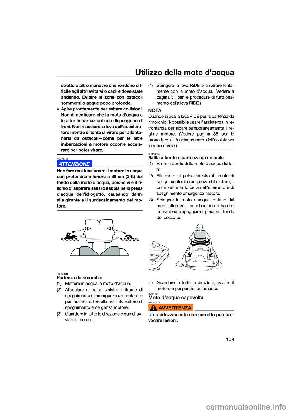 YAMAHA FX HO CRUISER 2022 Manuale duso (in Italian) Utilizzo della moto d’acqua
109
strette o altre manovre che rendono dif-
ficile agli altri evitarvi o capire dove state
andando. Evitare le zone con ostacoli
sommersi o acque poco profonde.
Agire YAMAHA FX HO CRUISER 2022 Manuale duso (in Italian) Utilizzo della moto d’acqua
109
strette o altre manovre che rendono dif-
ficile agli altri evitarvi o capire dove state
andando. Evitare le zone con ostacoli
sommersi o acque poco profonde.
Agire