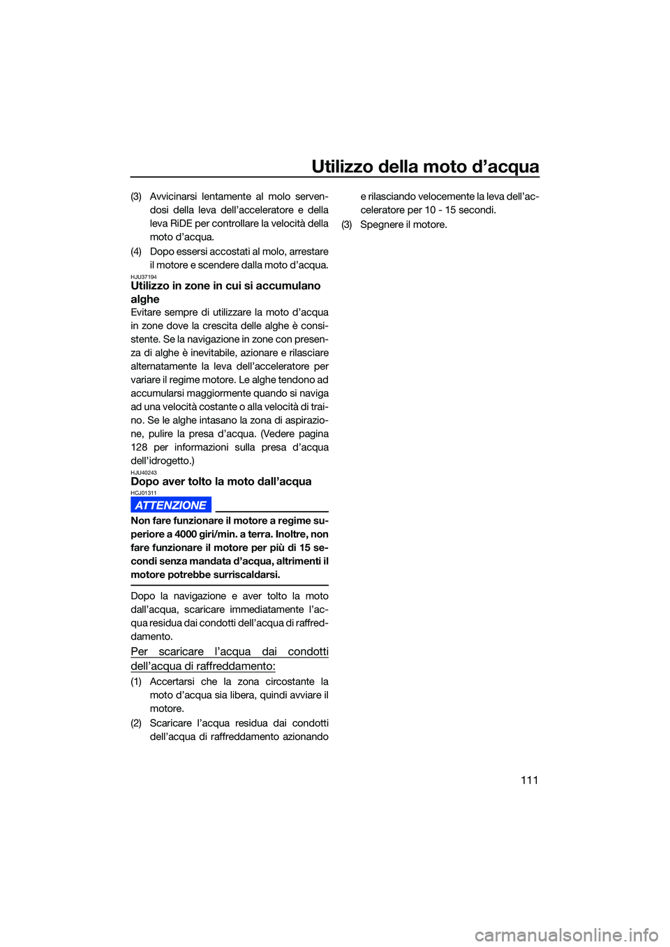 YAMAHA FX HO CRUISER 2022 Manuale duso (in Italian) Utilizzo della moto d’acqua
111
(3) Avvicinarsi lentamente al molo serven-dosi della leva dell’acceleratore e della
leva RiDE per controllare la velocità della
moto d’acqua.
(4) Dopo essersi ac YAMAHA FX HO CRUISER 2022 Manuale duso (in Italian) Utilizzo della moto d’acqua
111
(3) Avvicinarsi lentamente al molo serven-dosi della leva dell’acceleratore e della
leva RiDE per controllare la velocità della
moto d’acqua.
(4) Dopo essersi ac