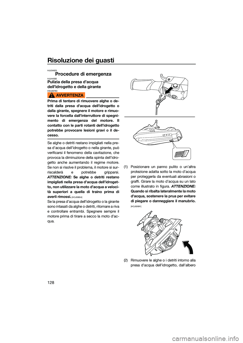 YAMAHA FX HO CRUISER 2022  Manuale duso (in Italian) Risoluzione dei guasti
128
HJU34625
Procedure di emergenzaHJU44592Pulizia della presa d’acqua 
dell’idrogetto e della girante
HWJ00783
Prima di tentare di rimuovere alghe o de-
triti dalla presa d
