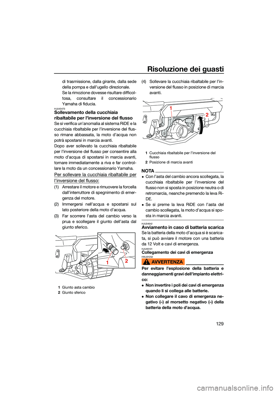 YAMAHA FX HO CRUISER 2022 Manuale duso (in Italian) Risoluzione dei guasti
129
di trasmissione, dalla girante, dalla sede
della pompa e dall’ugello direzionale.
Se la rimozione dovesse risultare difficol-
tosa, consultare il concessionario
Yamaha di YAMAHA FX HO CRUISER 2022 Manuale duso (in Italian) Risoluzione dei guasti
129
di trasmissione, dalla girante, dalla sede
della pompa e dall’ugello direzionale.
Se la rimozione dovesse risultare difficol-
tosa, consultare il concessionario
Yamaha di
