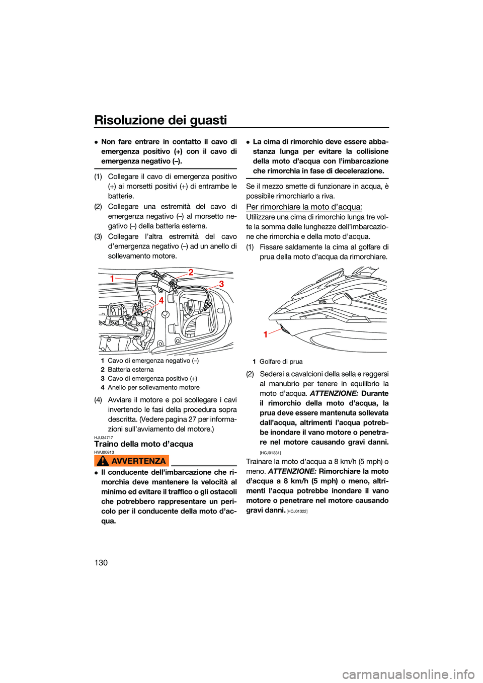 YAMAHA FX HO CRUISER 2022 Manuale duso (in Italian) Risoluzione dei guasti
130
Non fare entrare in contatto il cavo di
emergenza positivo (+) con il cavo di
emergenza negativo (–).
(1) Collegare il cavo di emergenza positivo(+) ai morsetti positiv YAMAHA FX HO CRUISER 2022 Manuale duso (in Italian) Risoluzione dei guasti
130
Non fare entrare in contatto il cavo di
emergenza positivo (+) con il cavo di
emergenza negativo (–).
(1) Collegare il cavo di emergenza positivo(+) ai morsetti positiv