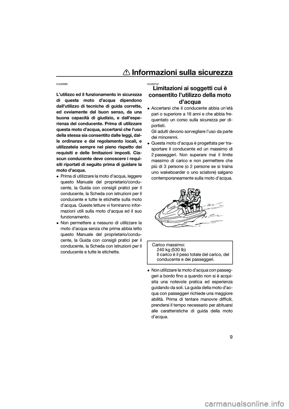 YAMAHA FX HO CRUISER 2022 Manuale duso (in Italian) Informazioni sulla sicurezza
9
HJU30683
L’utilizzo ed il funzionamento in sicurezza
di questa moto d’acqua dipendono
dall’utilizzo di tecniche di guida corrette,
ed ovviamente dal buon senso, da YAMAHA FX HO CRUISER 2022 Manuale duso (in Italian) Informazioni sulla sicurezza
9
HJU30683
L’utilizzo ed il funzionamento in sicurezza
di questa moto d’acqua dipendono
dall’utilizzo di tecniche di guida corrette,
ed ovviamente dal buon senso, da