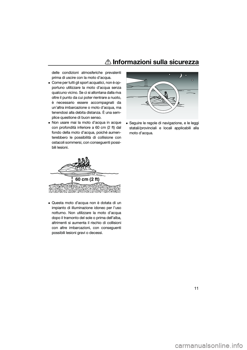 YAMAHA FX HO CRUISER 2022 Manuale duso (in Italian) Informazioni sulla sicurezza
11
delle condizioni atmosferiche prevalenti
prima di uscire con la moto d’acqua.
Come per tutti gli sport acquatici, non è op-
portuno utilizzare la moto d’acqua s YAMAHA FX HO CRUISER 2022 Manuale duso (in Italian) Informazioni sulla sicurezza
11
delle condizioni atmosferiche prevalenti
prima di uscire con la moto d’acqua.
Come per tutti gli sport acquatici, non è op-
portuno utilizzare la moto d’acqua s