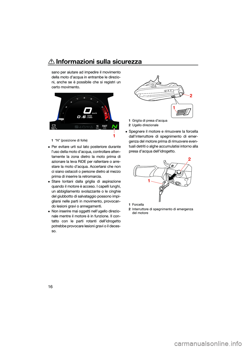 YAMAHA FX HO CRUISER 2022  Manuale duso (in Italian) Informazioni sulla sicurezza
16
sano per aiutare ad impedire il movimento
della moto d’acqua in entrambe le direzio-
ni, anche se è possibile che si registri un
certo movimento.
Per evitare urti