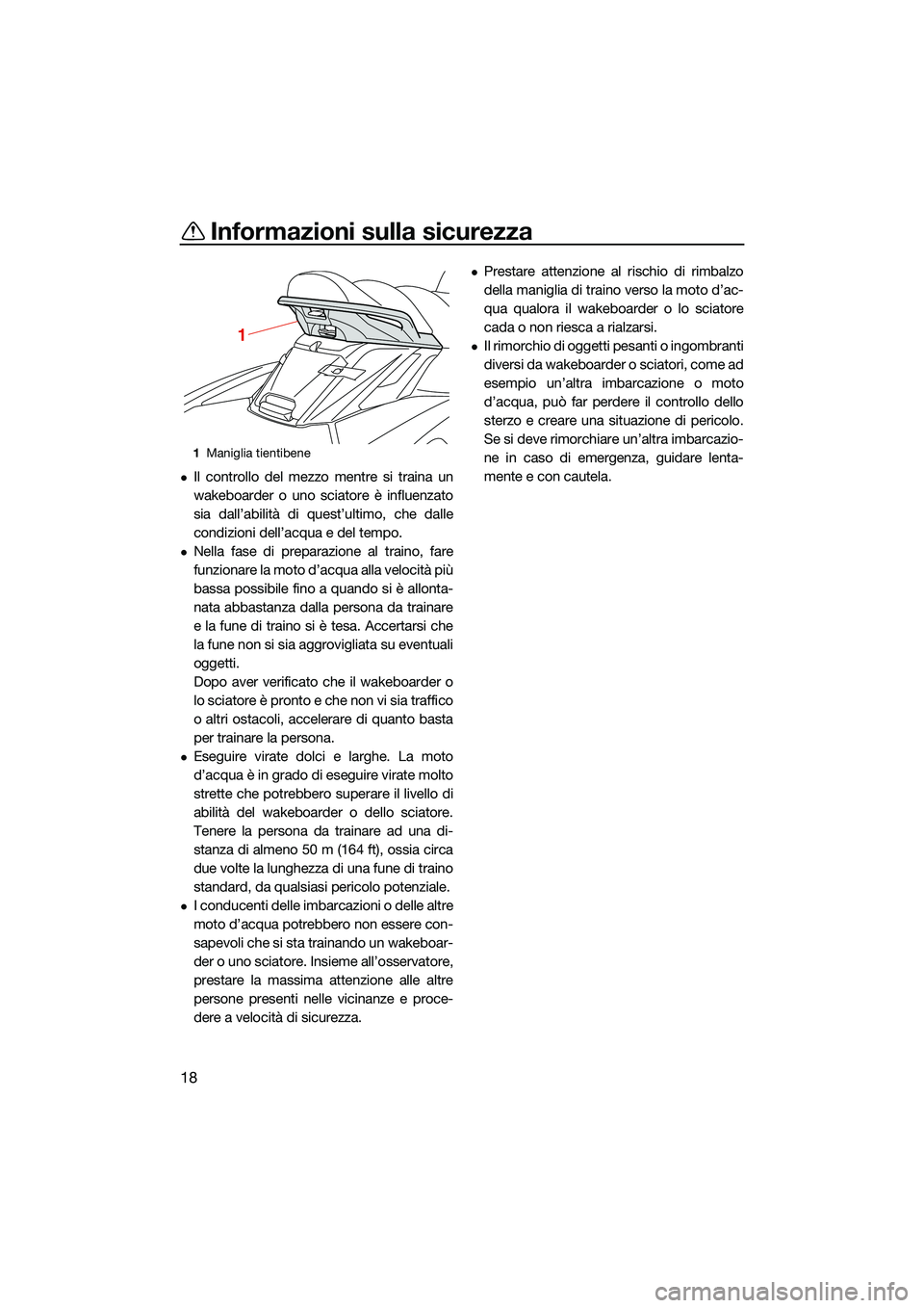 YAMAHA FX HO CRUISER 2022 Manuale duso (in Italian) Informazioni sulla sicurezza
18
Il controllo del mezzo mentre si traina un
wakeboarder o uno sciatore è influenzato
sia dall’abilità di quest’ultimo, che dalle
condizioni dell’acqua e del t YAMAHA FX HO CRUISER 2022 Manuale duso (in Italian) Informazioni sulla sicurezza
18
Il controllo del mezzo mentre si traina un
wakeboarder o uno sciatore è influenzato
sia dall’abilità di quest’ultimo, che dalle
condizioni dell’acqua e del t