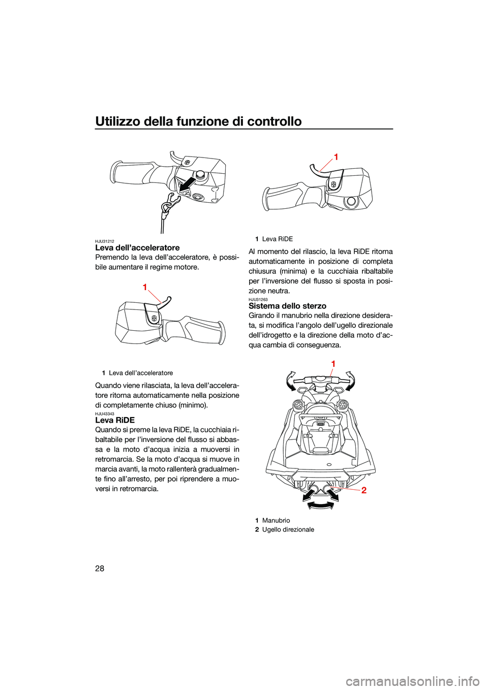 YAMAHA FX HO CRUISER 2022 Manuale duso (in Italian) Utilizzo della funzione di controllo
28
HJU31212Leva dell’acceleratore
Premendo la leva dell’acceleratore, è possi-
bile aumentare il regime motore.
Quando viene rilasciata, la leva dell’accele YAMAHA FX HO CRUISER 2022 Manuale duso (in Italian) Utilizzo della funzione di controllo
28
HJU31212Leva dell’acceleratore
Premendo la leva dell’acceleratore, è possi-
bile aumentare il regime motore.
Quando viene rilasciata, la leva dell’accele