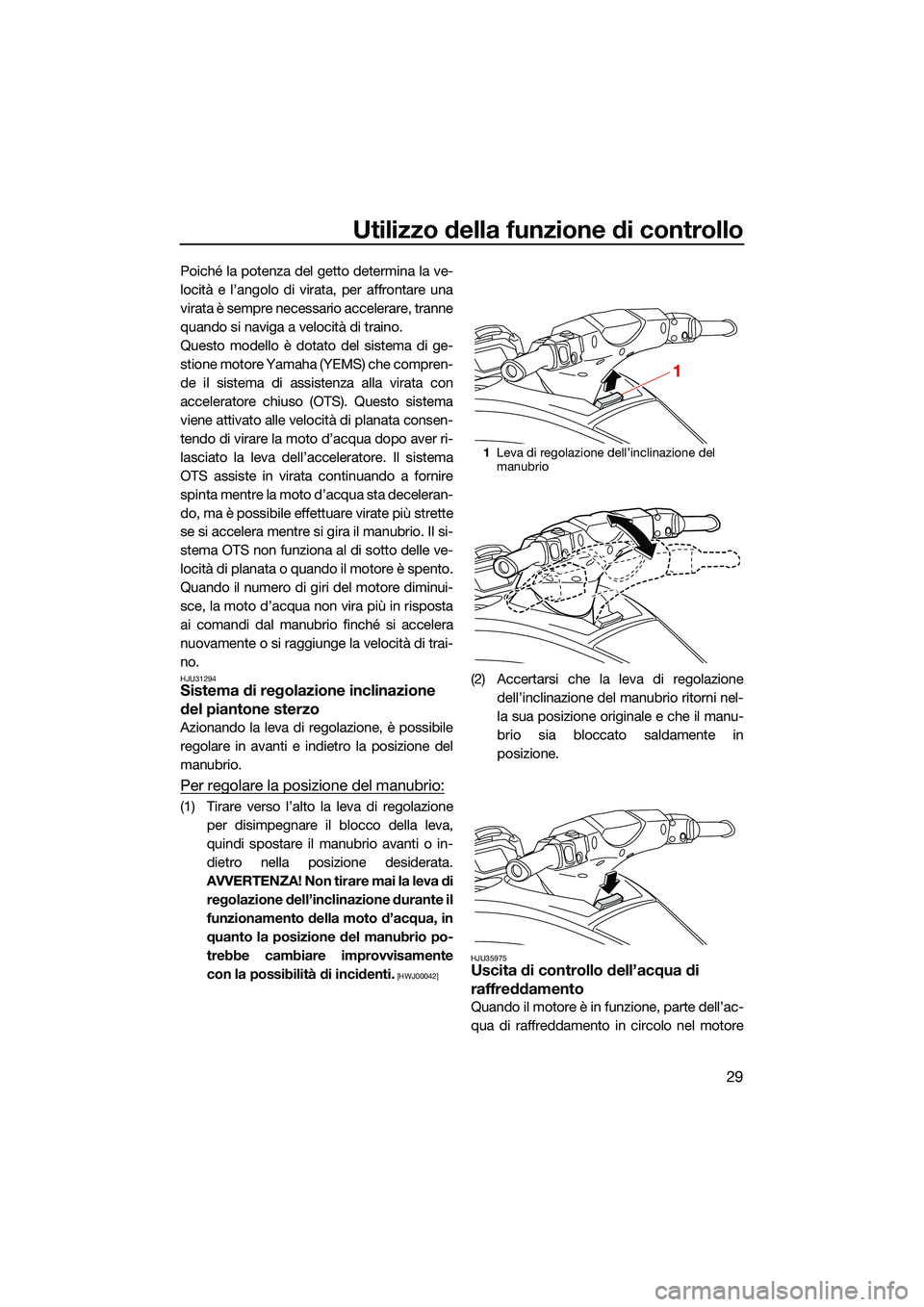 YAMAHA FX HO CRUISER 2022 Manuale duso (in Italian) Utilizzo della funzione di controllo
29
Poiché la potenza del getto determina la ve-
locità e l’angolo di virata, per affrontare una
virata è sempre necessario accelerare, tranne
quando si naviga YAMAHA FX HO CRUISER 2022 Manuale duso (in Italian) Utilizzo della funzione di controllo
29
Poiché la potenza del getto determina la ve-
locità e l’angolo di virata, per affrontare una
virata è sempre necessario accelerare, tranne
quando si naviga