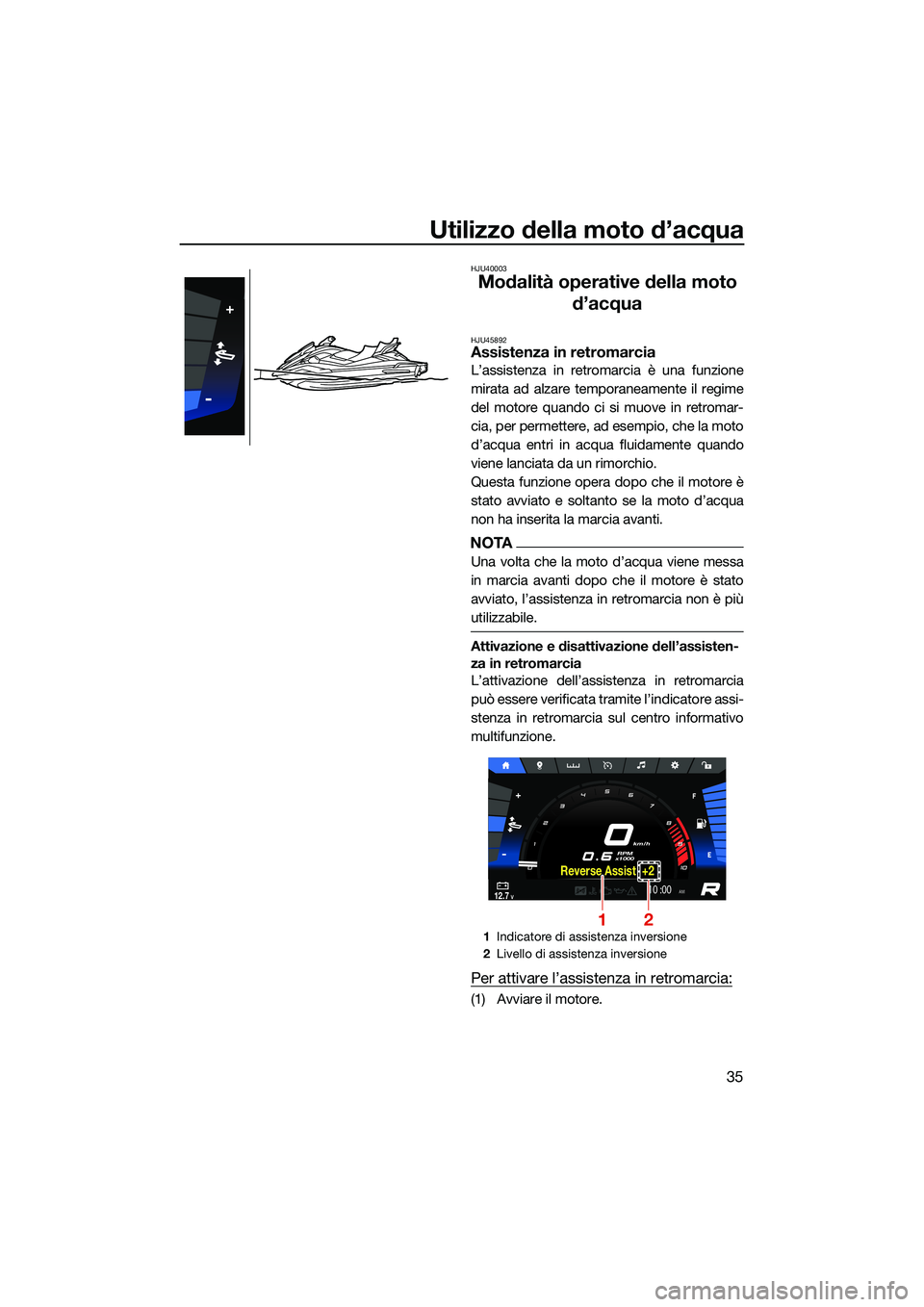 YAMAHA FX HO CRUISER 2022 Manuale duso (in Italian) Utilizzo della moto d’acqua
35
HJU40003
Modalità operative della moto d’acqua
HJU45892Assistenza in retromarcia
L’assistenza in retromarcia è una funzione
mirata ad alzare temporaneamente il r YAMAHA FX HO CRUISER 2022 Manuale duso (in Italian) Utilizzo della moto d’acqua
35
HJU40003
Modalità operative della moto d’acqua
HJU45892Assistenza in retromarcia
L’assistenza in retromarcia è una funzione
mirata ad alzare temporaneamente il r