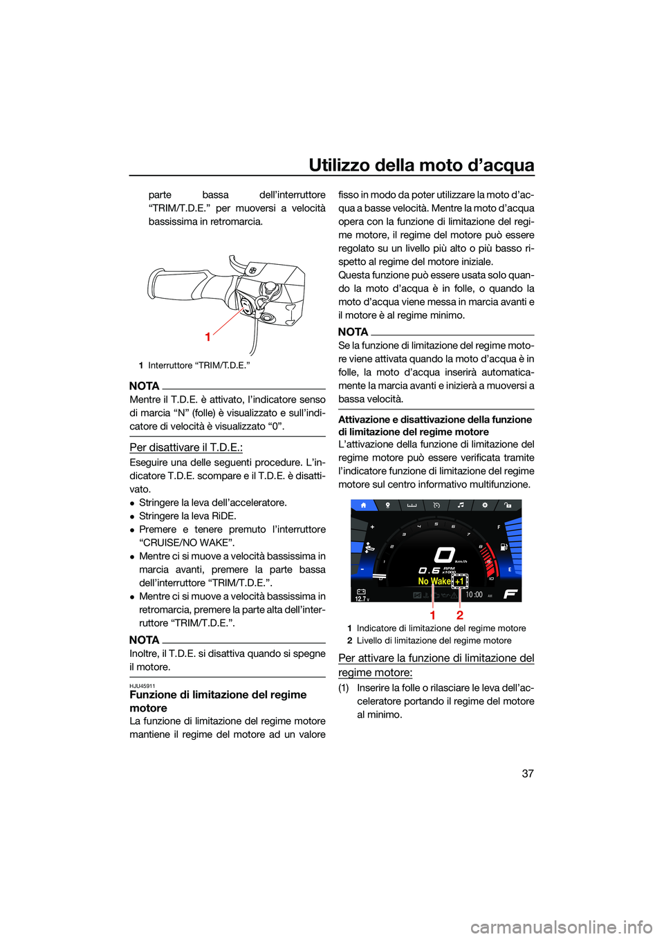 YAMAHA FX HO CRUISER 2022 Manuale duso (in Italian) Utilizzo della moto d’acqua
37
parte bassa dell’interruttore
“TRIM/T.D.E.” per muoversi a velocità
bassissima in retromarcia.
NOTA
Mentre il T.D.E. è attivato, l’indicatore senso
di marcia YAMAHA FX HO CRUISER 2022 Manuale duso (in Italian) Utilizzo della moto d’acqua
37
parte bassa dell’interruttore
“TRIM/T.D.E.” per muoversi a velocità
bassissima in retromarcia.
NOTA
Mentre il T.D.E. è attivato, l’indicatore senso
di marcia