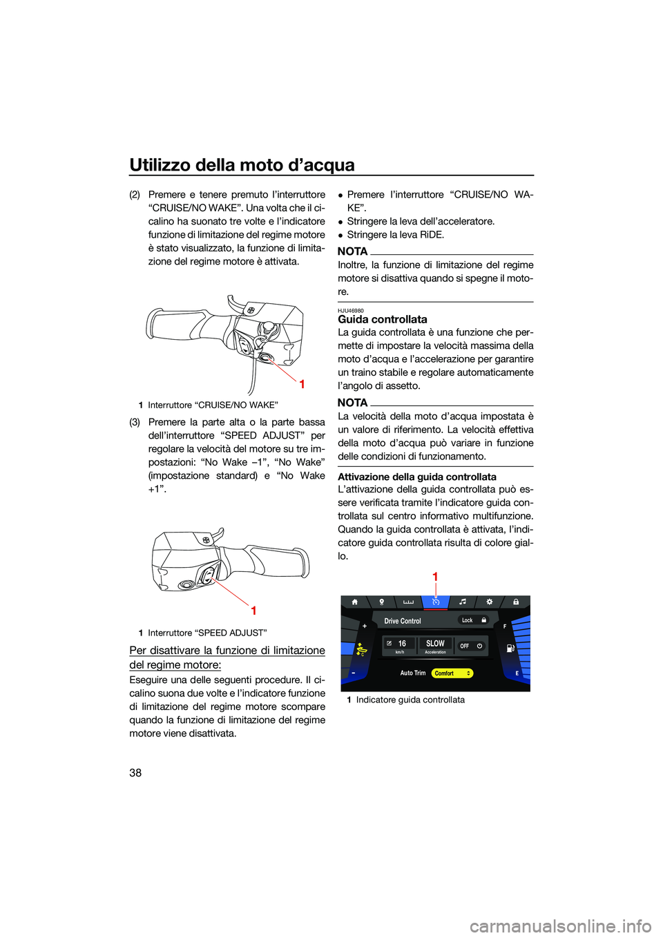 YAMAHA FX HO CRUISER 2022 Manuale duso (in Italian) Utilizzo della moto d’acqua
38
(2) Premere e tenere premuto l’interruttore“CRUISE/NO WAKE”. Una volta che il ci-
calino ha suonato tre volte e l’indicatore
funzione di limitazione del regime YAMAHA FX HO CRUISER 2022 Manuale duso (in Italian) Utilizzo della moto d’acqua
38
(2) Premere e tenere premuto l’interruttore“CRUISE/NO WAKE”. Una volta che il ci-
calino ha suonato tre volte e l’indicatore
funzione di limitazione del regime