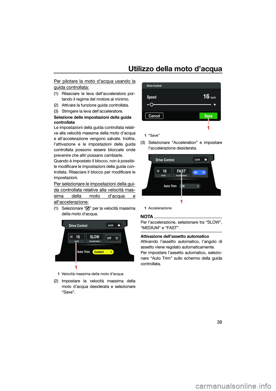 YAMAHA FX HO CRUISER 2022 Manuale duso (in Italian) Utilizzo della moto d’acqua
39
Per pilotare la moto d’acqua usando la
guida controllata:
(1) Rilasciare le leva dell’acceleratore por-tando il regime del motore al minimo.
(2) Attivare la funzi YAMAHA FX HO CRUISER 2022 Manuale duso (in Italian) Utilizzo della moto d’acqua
39
Per pilotare la moto d’acqua usando la
guida controllata:
(1) Rilasciare le leva dell’acceleratore por-tando il regime del motore al minimo.
(2) Attivare la funzi