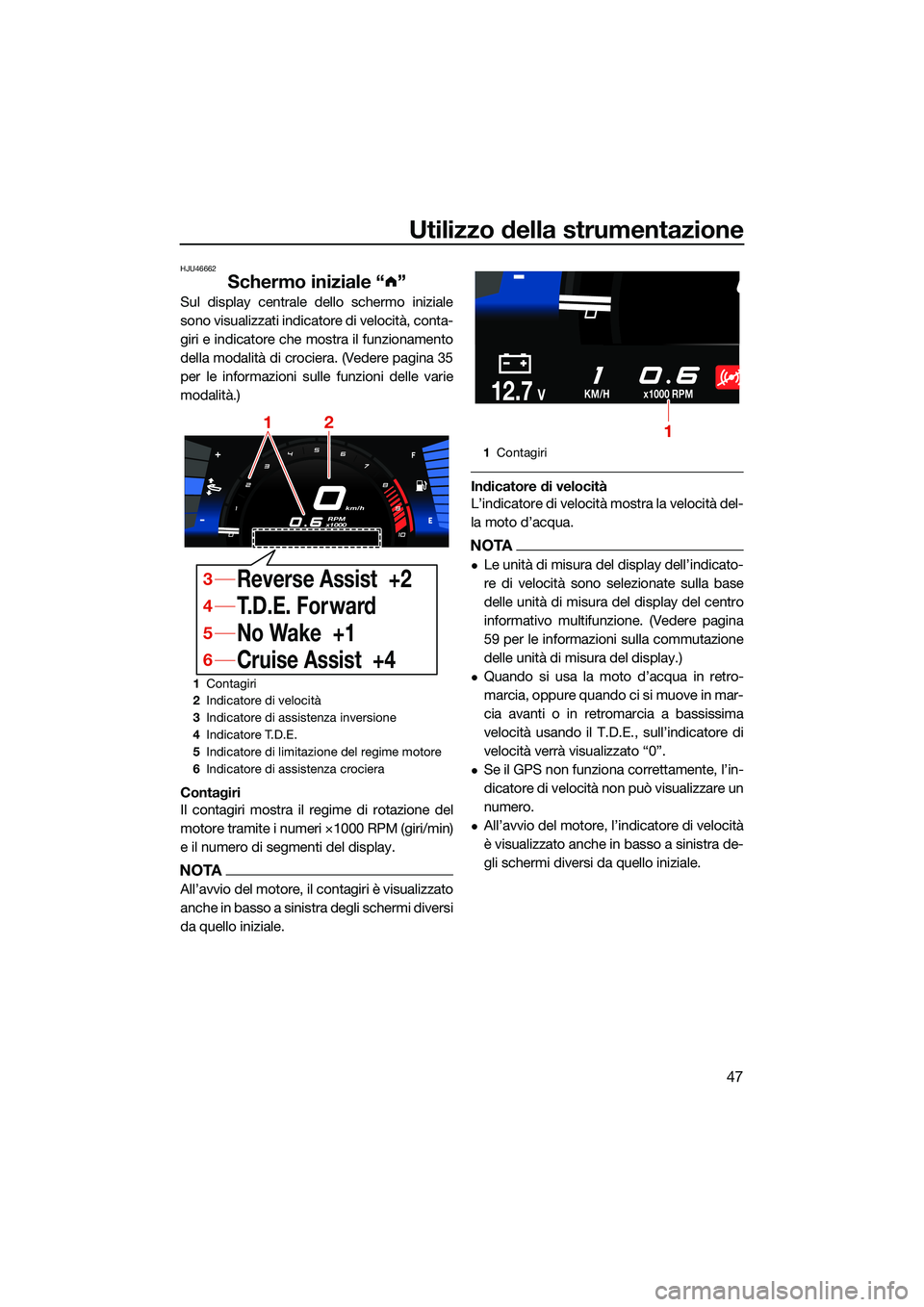 YAMAHA FX HO CRUISER 2022 Manuale duso (in Italian) Utilizzo della strumentazione
47
HJU46662
Schermo iniziale “ ”
Sul display centrale dello schermo iniziale
sono visualizzati indicatore di velocità, conta-
giri e indicatore che mostra il funzion YAMAHA FX HO CRUISER 2022 Manuale duso (in Italian) Utilizzo della strumentazione
47
HJU46662
Schermo iniziale “ ”
Sul display centrale dello schermo iniziale
sono visualizzati indicatore di velocità, conta-
giri e indicatore che mostra il funzion
