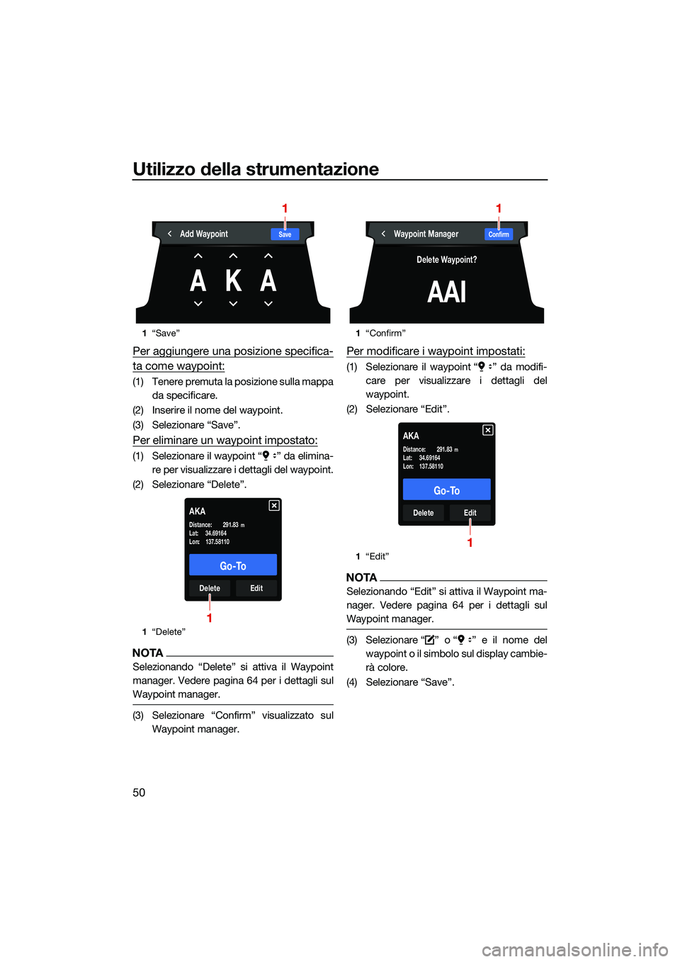 YAMAHA FX HO CRUISER 2022 Manuale duso (in Italian) Utilizzo della strumentazione
50
Per aggiungere una posizione specifica-
ta come waypoint:
(1) Tenere premuta la posizione sulla mappada specificare.
(2) Inserire il nome del waypoint.
(3) Selezionare YAMAHA FX HO CRUISER 2022 Manuale duso (in Italian) Utilizzo della strumentazione
50
Per aggiungere una posizione specifica-
ta come waypoint:
(1) Tenere premuta la posizione sulla mappada specificare.
(2) Inserire il nome del waypoint.
(3) Selezionare