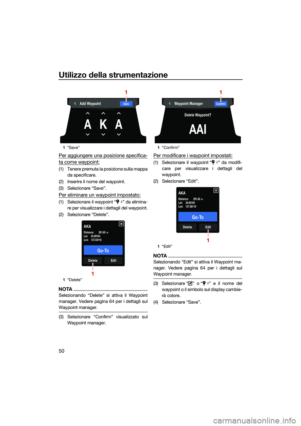 YAMAHA FX HO CRUISER 2022  Manuale duso (in Italian) Utilizzo della strumentazione
50
Per aggiungere una posizione specifica-
ta come waypoint:
(1) Tenere premuta la posizione sulla mappada specificare.
(2) Inserire il nome del waypoint.
(3) Selezionare