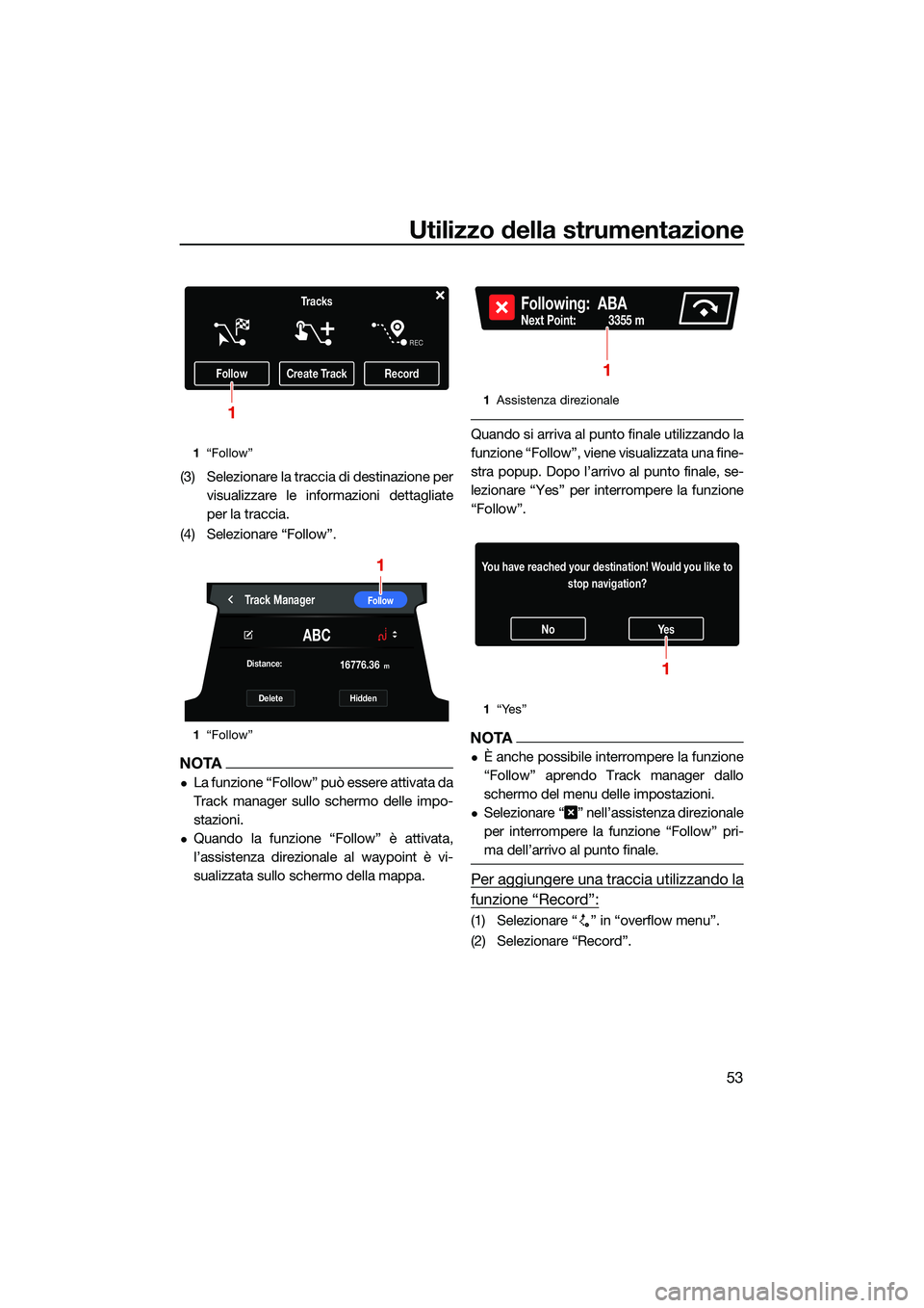 YAMAHA FX HO CRUISER 2022  Manuale duso (in Italian) Utilizzo della strumentazione
53
(3) Selezionare la traccia di destinazione pervisualizzare le informazioni dettagliate
per la traccia.
(4) Selezionare “Follow”.
NOTA
La funzione “Follow” p