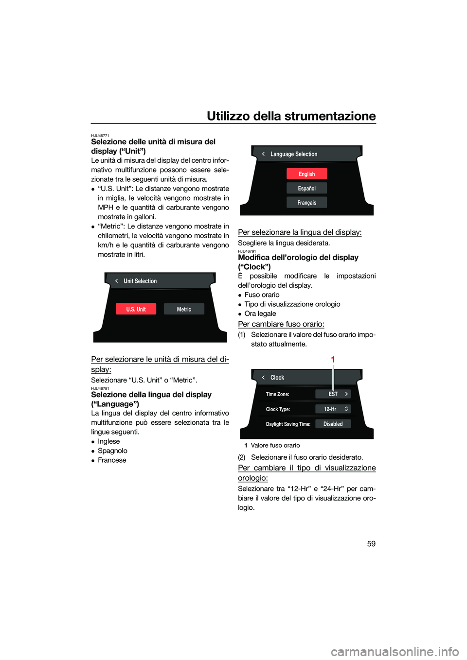 YAMAHA FX HO CRUISER 2022  Manuale duso (in Italian) Utilizzo della strumentazione
59
HJU46771Selezione delle unità di misura del 
display (“Unit”)
Le unità di misura del display del centro infor-
mativo multifunzione possono essere sele-
zionate 