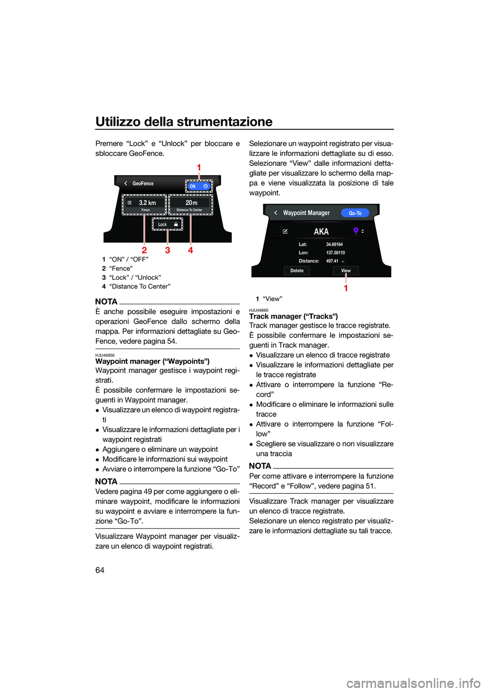 YAMAHA FX HO CRUISER 2022 Manuale duso (in Italian) Utilizzo della strumentazione
64
Premere “Lock” e “Unlock” per bloccare e
sbloccare GeoFence.
NOTA
È anche possibile eseguire impostazioni e
operazioni GeoFence dallo schermo della
mappa. Per YAMAHA FX HO CRUISER 2022 Manuale duso (in Italian) Utilizzo della strumentazione
64
Premere “Lock” e “Unlock” per bloccare e
sbloccare GeoFence.
NOTA
È anche possibile eseguire impostazioni e
operazioni GeoFence dallo schermo della
mappa. Per