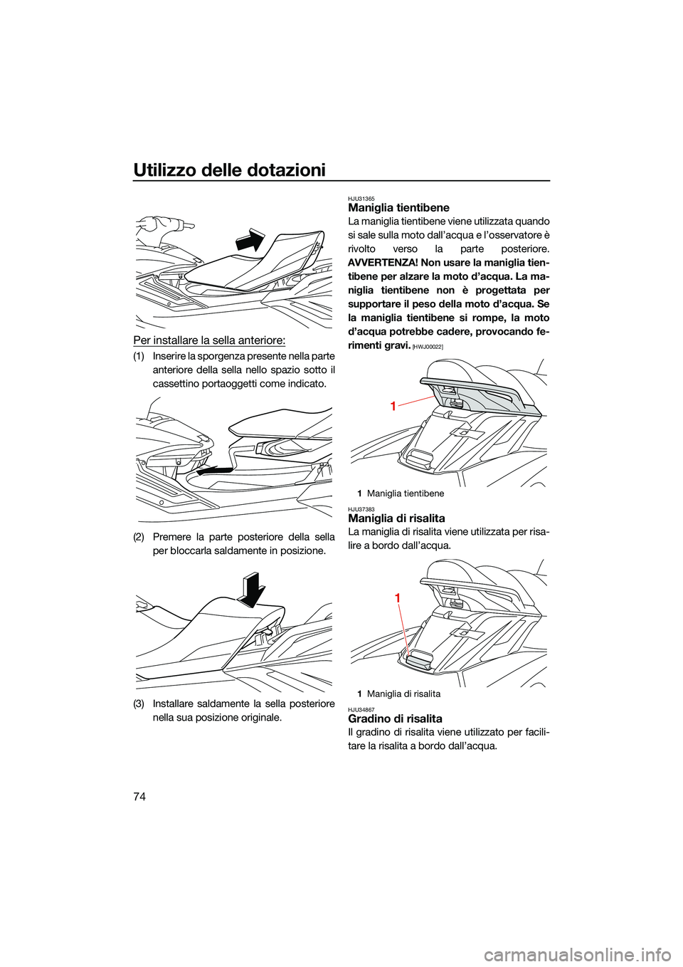 YAMAHA FX HO CRUISER 2022 Manuale duso (in Italian) Utilizzo delle dotazioni
74
Per installare la sella anteriore:
(1) Inserire la sporgenza presente nella parteanteriore della sella nello spazio sotto il
cassettino portaoggetti come indicato.
(2) Prem YAMAHA FX HO CRUISER 2022 Manuale duso (in Italian) Utilizzo delle dotazioni
74
Per installare la sella anteriore:
(1) Inserire la sporgenza presente nella parteanteriore della sella nello spazio sotto il
cassettino portaoggetti come indicato.
(2) Prem