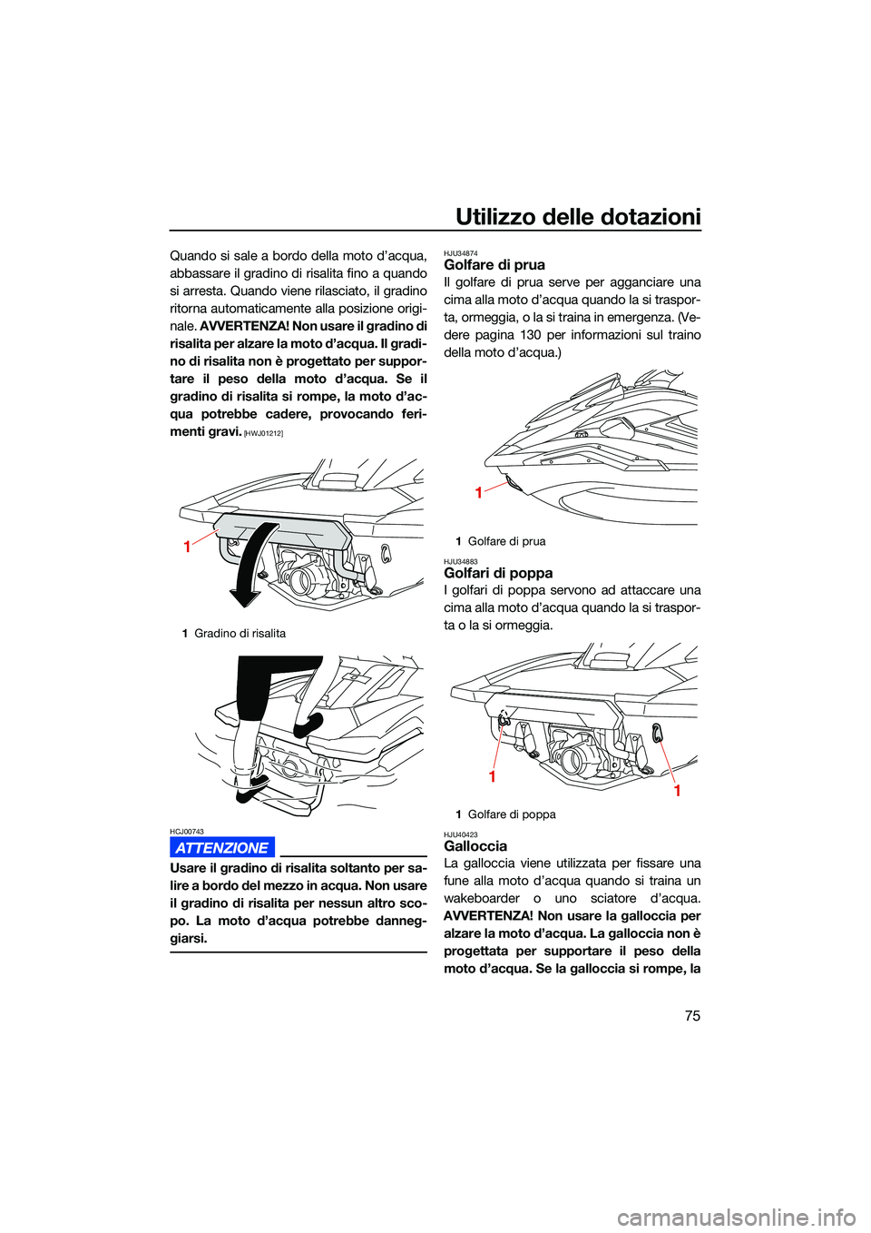 YAMAHA FX HO CRUISER 2022 Manuale duso (in Italian) Utilizzo delle dotazioni
75
Quando si sale a bordo della moto d’acqua,
abbassare il gradino di risalita fino a quando
si arresta. Quando viene rilasciato, il gradino
ritorna automaticamente alla pos YAMAHA FX HO CRUISER 2022 Manuale duso (in Italian) Utilizzo delle dotazioni
75
Quando si sale a bordo della moto d’acqua,
abbassare il gradino di risalita fino a quando
si arresta. Quando viene rilasciato, il gradino
ritorna automaticamente alla pos