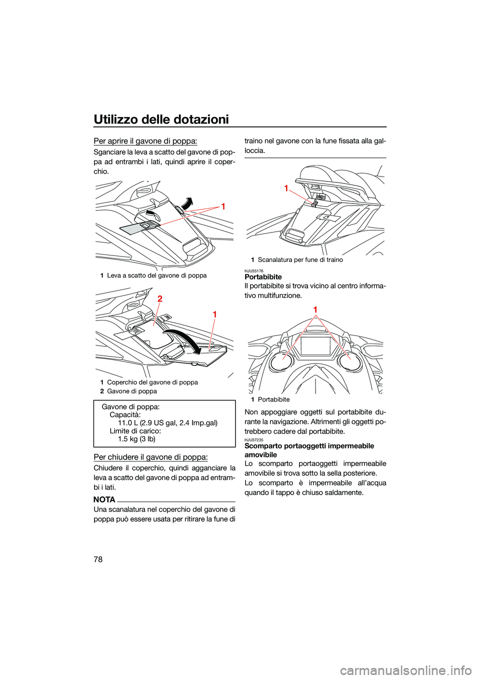 YAMAHA FX HO CRUISER 2022 Manuale duso (in Italian) Utilizzo delle dotazioni
78
Per aprire il gavone di poppa:
Sganciare la leva a scatto del gavone di pop-
pa ad entrambi i lati, quindi aprire il coper-
chio.
Per chiudere il gavone di poppa:
Chiudere YAMAHA FX HO CRUISER 2022 Manuale duso (in Italian) Utilizzo delle dotazioni
78
Per aprire il gavone di poppa:
Sganciare la leva a scatto del gavone di pop-
pa ad entrambi i lati, quindi aprire il coper-
chio.
Per chiudere il gavone di poppa:
Chiudere