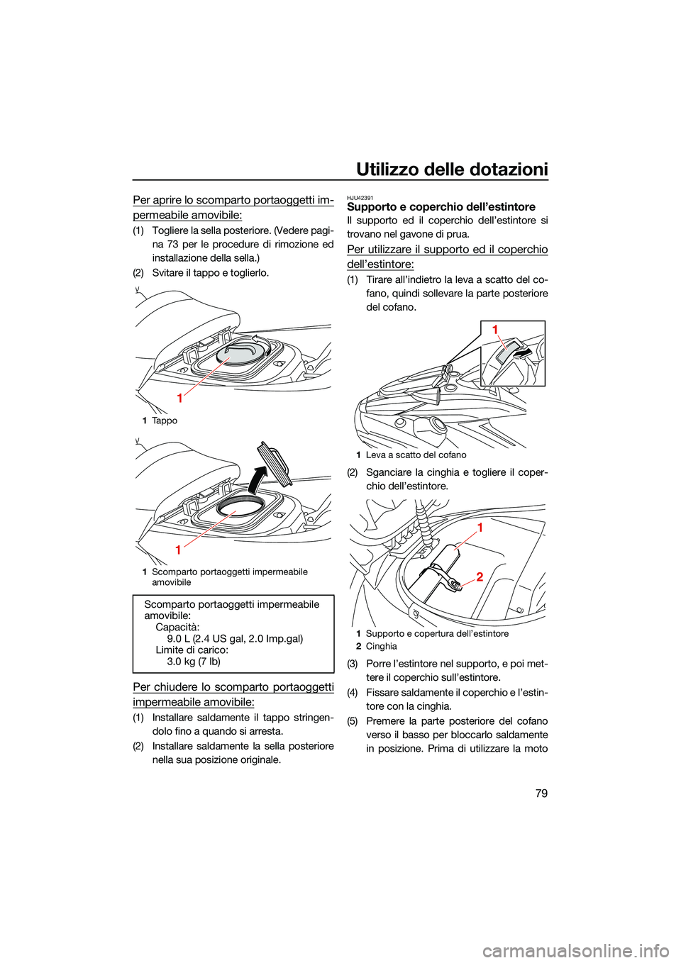 YAMAHA FX HO CRUISER 2022 Manuale duso (in Italian) Utilizzo delle dotazioni
79
Per aprire lo scomparto portaoggetti im-
permeabile amovibile:
(1) Togliere la sella posteriore. (Vedere pagi-na 73 per le procedure di rimozione ed
installazione della sel YAMAHA FX HO CRUISER 2022 Manuale duso (in Italian) Utilizzo delle dotazioni
79
Per aprire lo scomparto portaoggetti im-
permeabile amovibile:
(1) Togliere la sella posteriore. (Vedere pagi-na 73 per le procedure di rimozione ed
installazione della sel