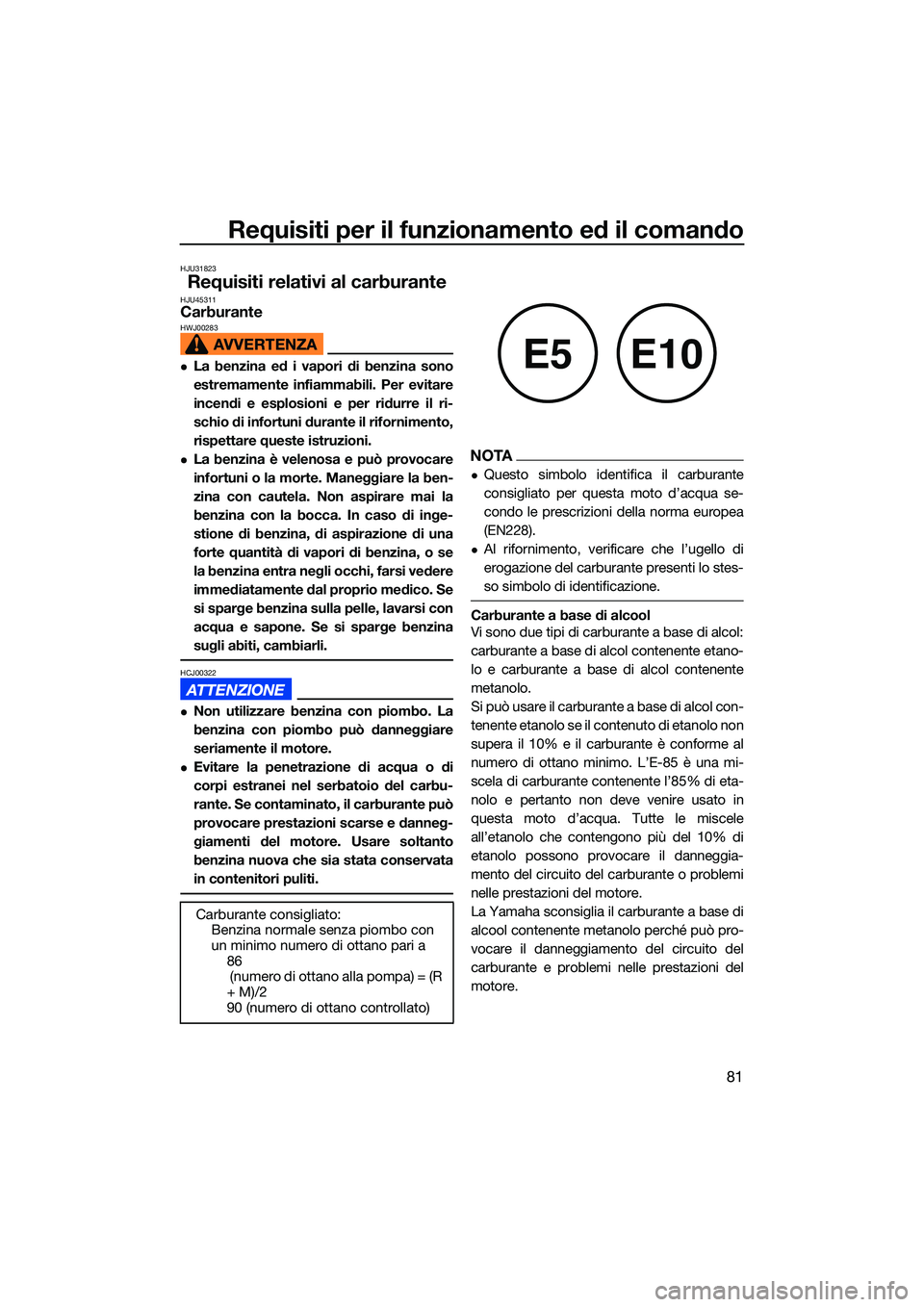 YAMAHA FX HO CRUISER 2022 Manuale duso (in Italian) Requisiti per il funzionamento ed il comando
81
HJU31823
Requisiti relativi al carburanteHJU45311CarburanteHWJ00283
La benzina ed i vapori di benzina sono
estremamente infiammabili. Per evitare
inc YAMAHA FX HO CRUISER 2022 Manuale duso (in Italian) Requisiti per il funzionamento ed il comando
81
HJU31823
Requisiti relativi al carburanteHJU45311CarburanteHWJ00283
La benzina ed i vapori di benzina sono
estremamente infiammabili. Per evitare
inc