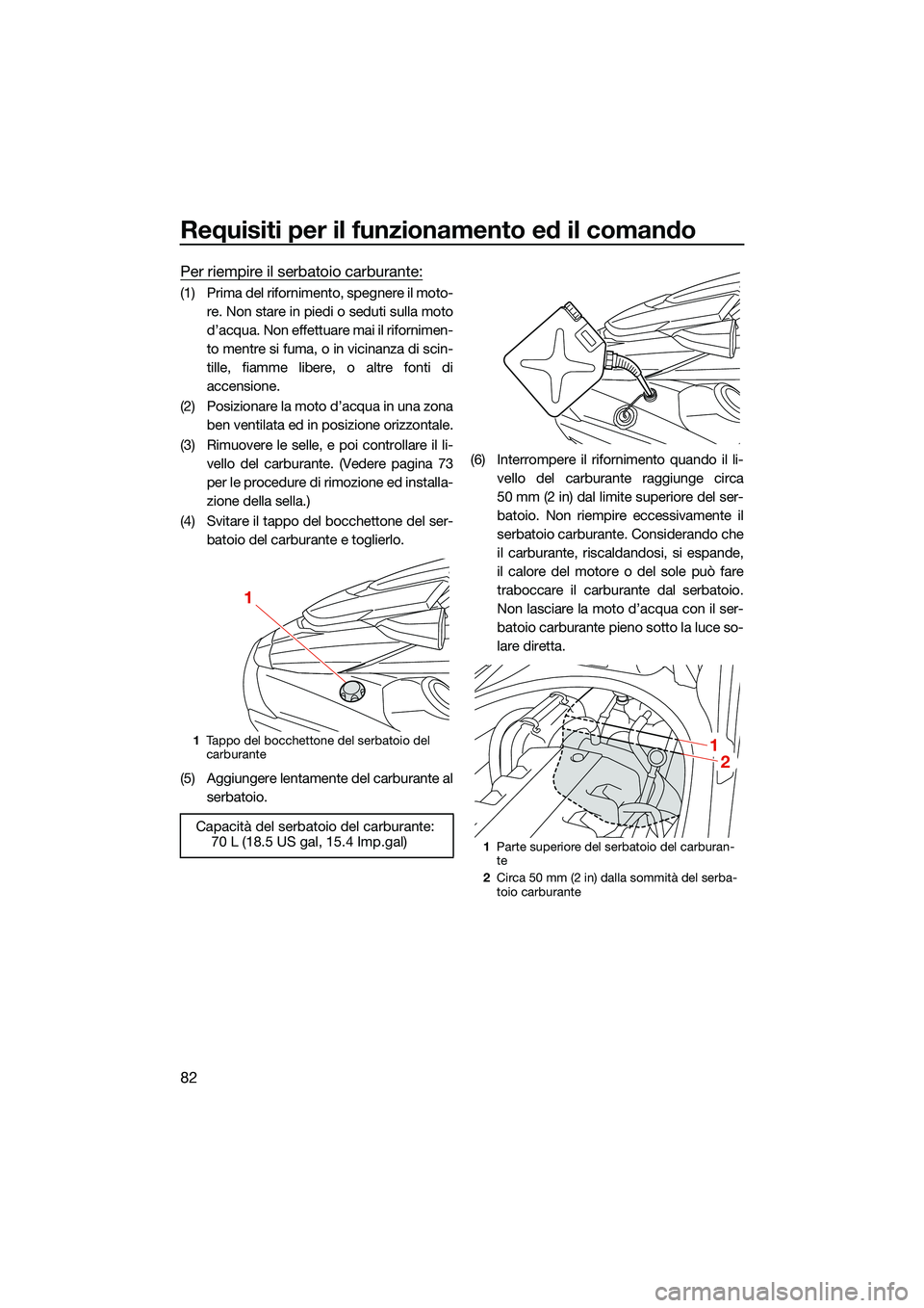 YAMAHA FX HO CRUISER 2022 Manuale duso (in Italian) Requisiti per il funzionamento ed il comando
82
Per riempire il serbatoio carburante:
(1) Prima del rifornimento, spegnere il moto-re. Non stare in piedi o seduti sulla moto
d’acqua. Non effettuare YAMAHA FX HO CRUISER 2022 Manuale duso (in Italian) Requisiti per il funzionamento ed il comando
82
Per riempire il serbatoio carburante:
(1) Prima del rifornimento, spegnere il moto-re. Non stare in piedi o seduti sulla moto
d’acqua. Non effettuare
